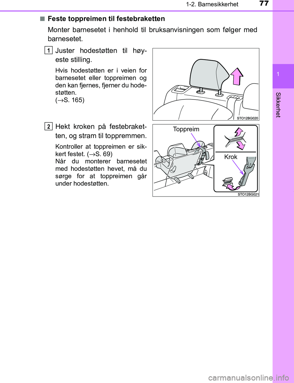 TOYOTA C-HR 2017 Instruksjoner for bruk (in Norwegian) 771-2. Barnesikkerhet
1
Sikkerhet
C-HR_OM_Europe_OM10528NOn
Feste toppreimen til festebraketten
Monter barnesetet i henhold til bruksanvisningen som følger med
barnesetet.
Juster hodestøtten til hø TOYOTA C-HR 2017 Instruksjoner for bruk (in Norwegian) 771-2. Barnesikkerhet
1
Sikkerhet
C-HR_OM_Europe_OM10528NOn
Feste toppreimen til festebraketten
Monter barnesetet i henhold til bruksanvisningen som følger med
barnesetet.
Juster hodestøtten til hø