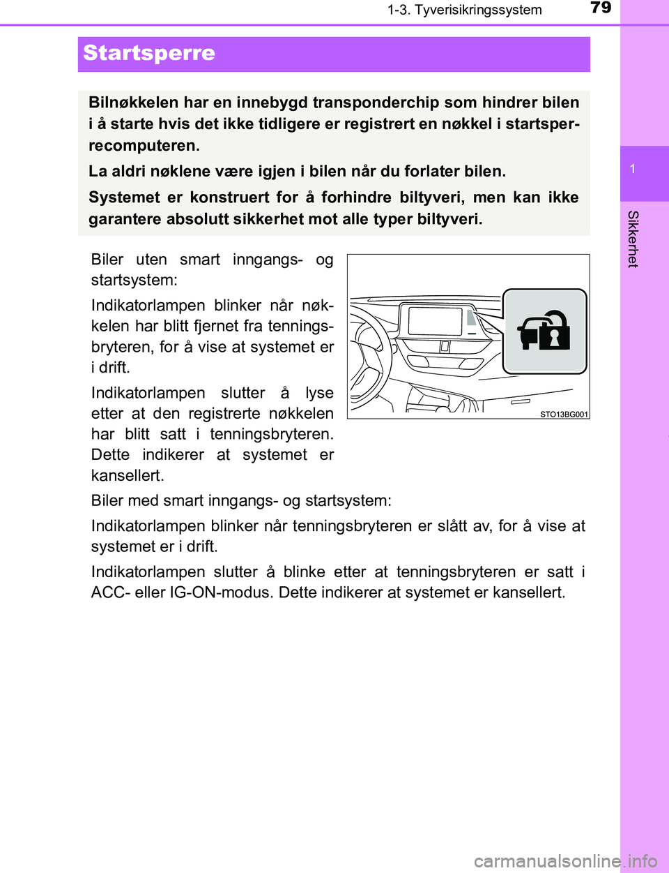 TOYOTA C-HR 2017 Instruksjoner for bruk (in Norwegian) 791-3. Tyverisikringssystem
1
Sikkerhet
C-HR_OM_Europe_OM10528NO
Startsperre
Biler uten smart inngangs- og
startsystem:
Indikatorlampen blinker når nøk-
kelen har blitt fjernet fra tennings-
brytere TOYOTA C-HR 2017 Instruksjoner for bruk (in Norwegian) 791-3. Tyverisikringssystem
1
Sikkerhet
C-HR_OM_Europe_OM10528NO
Startsperre
Biler uten smart inngangs- og
startsystem:
Indikatorlampen blinker når nøk-
kelen har blitt fjernet fra tennings-
brytere