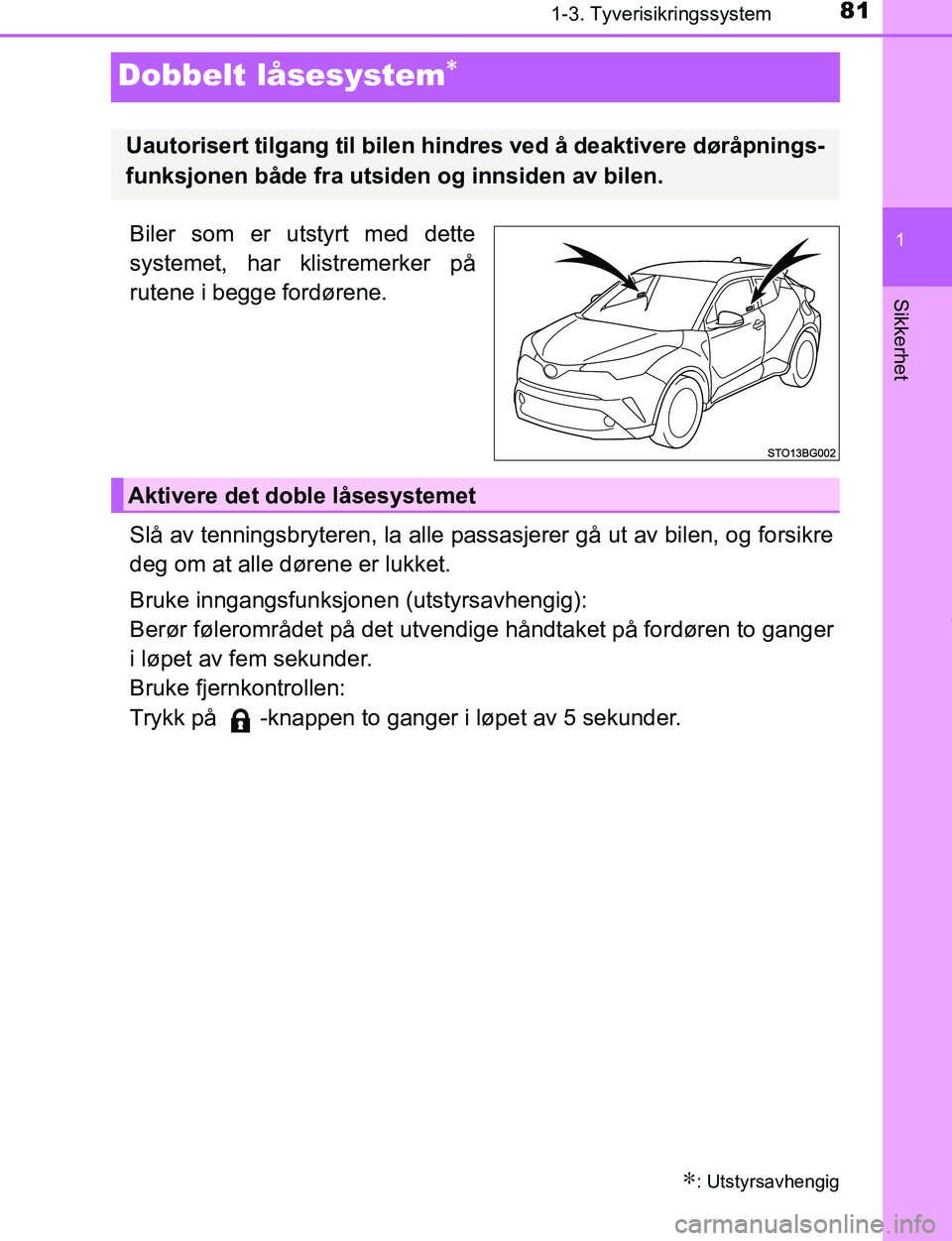 TOYOTA C-HR 2017 Instruksjoner for bruk (in Norwegian) 811-3. Tyverisikringssystem
1
Sikkerhet
C-HR_OM_Europe_OM10528NO
Dobbelt låsesystem∗
Biler som er utstyrt med dette
systemet, har klistremerker på
rutene i begge fordørene.
Slå av tenningsbryter TOYOTA C-HR 2017 Instruksjoner for bruk (in Norwegian) 811-3. Tyverisikringssystem
1
Sikkerhet
C-HR_OM_Europe_OM10528NO
Dobbelt låsesystem∗
Biler som er utstyrt med dette
systemet, har klistremerker på
rutene i begge fordørene.
Slå av tenningsbryter