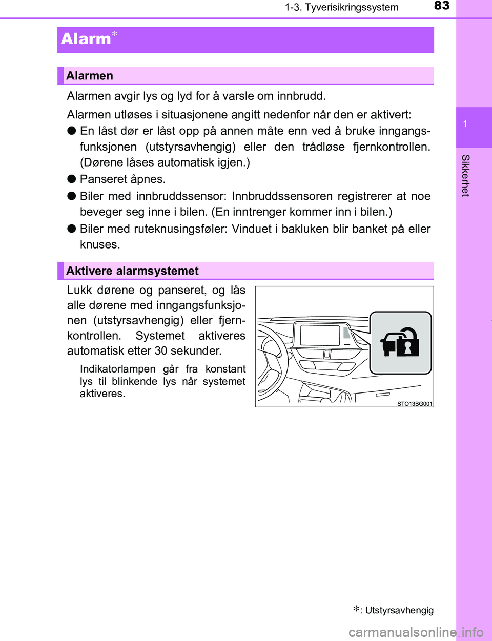 TOYOTA C-HR 2017 Instruksjoner for bruk (in Norwegian) 831-3. Tyverisikringssystem
1
Sikkerhet
C-HR_OM_Europe_OM10528NO
Alarm∗
Alarmen avgir lys og lyd for å varsle om innbrudd.
Alarmen utløses i situasjonene angitt nedenfor når den er aktivert:
lEn TOYOTA C-HR 2017 Instruksjoner for bruk (in Norwegian) 831-3. Tyverisikringssystem
1
Sikkerhet
C-HR_OM_Europe_OM10528NO
Alarm∗
Alarmen avgir lys og lyd for å varsle om innbrudd.
Alarmen utløses i situasjonene angitt nedenfor når den er aktivert:
lEn