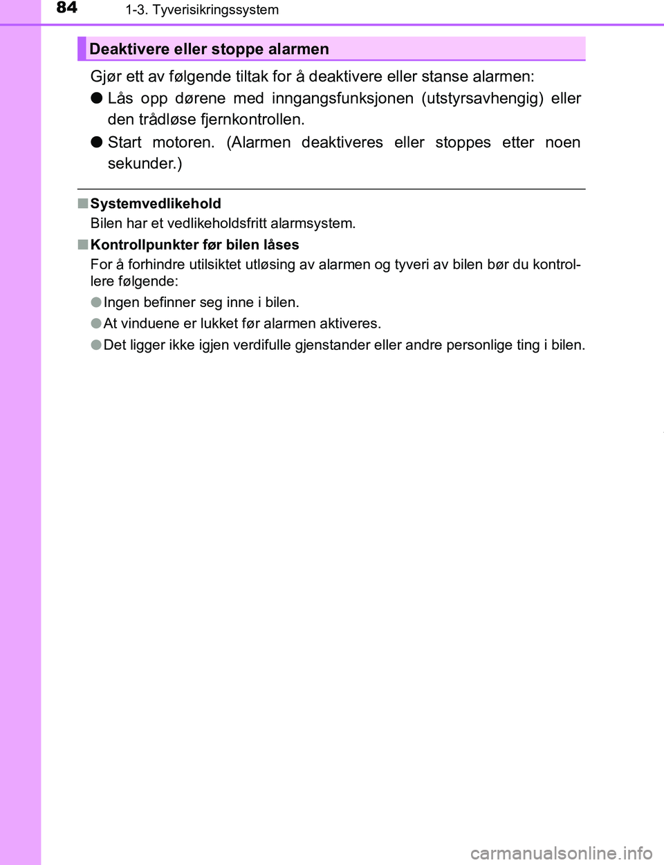 TOYOTA C-HR 2017 Instruksjoner for bruk (in Norwegian) 841-3. Tyverisikringssystem
C-HR_OM_Europe_OM10528NO
Gjør ett av følgende tiltak for å deaktivere eller stanse alarmen:
lLås opp dørene med inngangsfunksjonen (utstyrsavhengig) eller
den trådlø TOYOTA C-HR 2017 Instruksjoner for bruk (in Norwegian) 841-3. Tyverisikringssystem
C-HR_OM_Europe_OM10528NO
Gjør ett av følgende tiltak for å deaktivere eller stanse alarmen:
lLås opp dørene med inngangsfunksjonen (utstyrsavhengig) eller
den trådlø