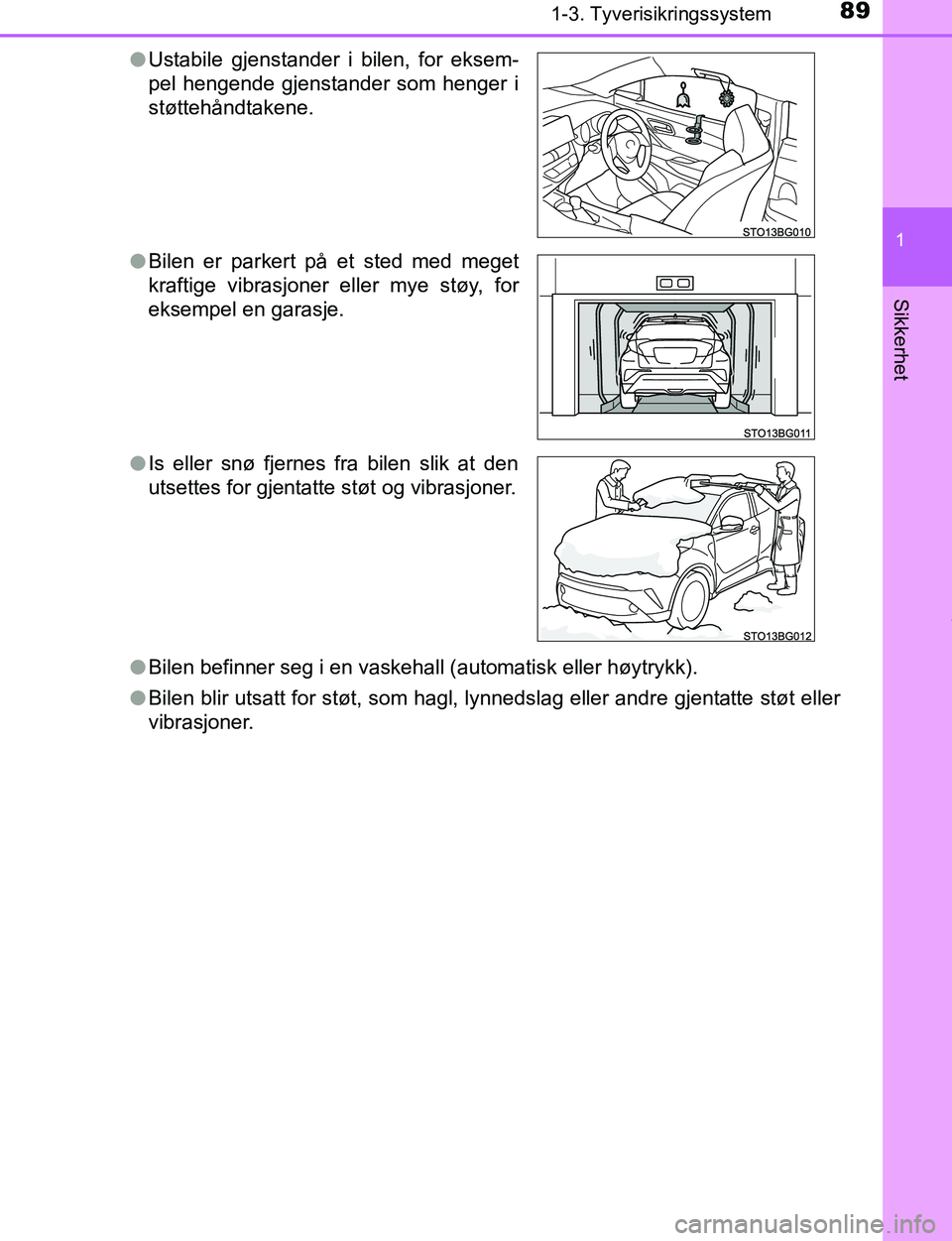 TOYOTA C-HR 2017 Instruksjoner for bruk (in Norwegian) 891-3. Tyverisikringssystem
1
Sikkerhet
C-HR_OM_Europe_OM10528NOl
Bilen befinner seg i en vaskehall (automatisk eller høytrykk).
l Bilen blir utsatt for støt, som hagl, lynnedslag eller andre gjenta TOYOTA C-HR 2017 Instruksjoner for bruk (in Norwegian) 891-3. Tyverisikringssystem
1
Sikkerhet
C-HR_OM_Europe_OM10528NOl
Bilen befinner seg i en vaskehall (automatisk eller høytrykk).
l Bilen blir utsatt for støt, som hagl, lynnedslag eller andre gjenta