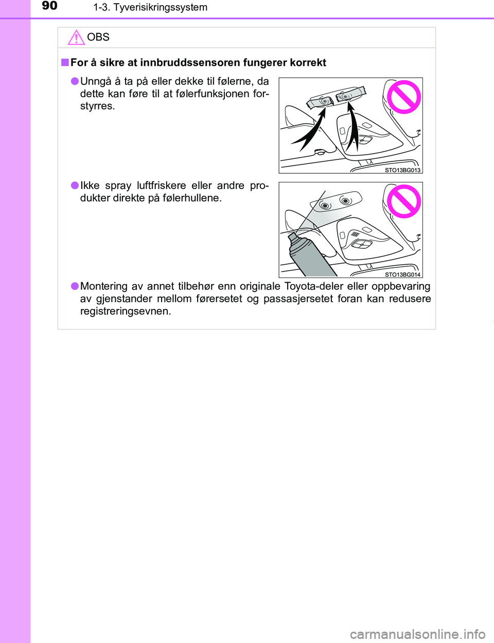 TOYOTA C-HR 2017 Instruksjoner for bruk (in Norwegian) 901-3. Tyverisikringssystem
C-HR_OM_Europe_OM10528NOOBS
n
For å sikre at innbruddssensoren fungerer korrekt
l Montering av annet tilbehør enn originale Toyota-deler eller oppbevaring
av gjenstander TOYOTA C-HR 2017 Instruksjoner for bruk (in Norwegian) 901-3. Tyverisikringssystem
C-HR_OM_Europe_OM10528NOOBS
n
For å sikre at innbruddssensoren fungerer korrekt
l Montering av annet tilbehør enn originale Toyota-deler eller oppbevaring
av gjenstander