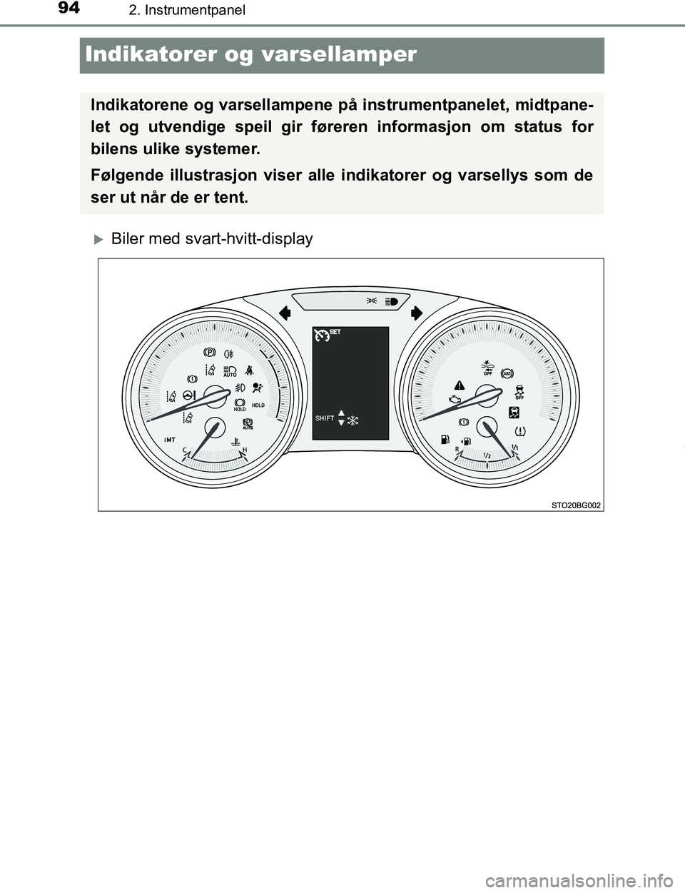 TOYOTA C-HR 2017  Instruksjoner for bruk (in Norwegian) 942. Instrumentpanel
C-HR_OM_Europe_OM10528NO
Indikatorer og varsellamper
Biler med svart-hvitt-display
Indikatorene og varsellampene på instrumentpanelet, midtpane-
let og utvendige speil gir fø