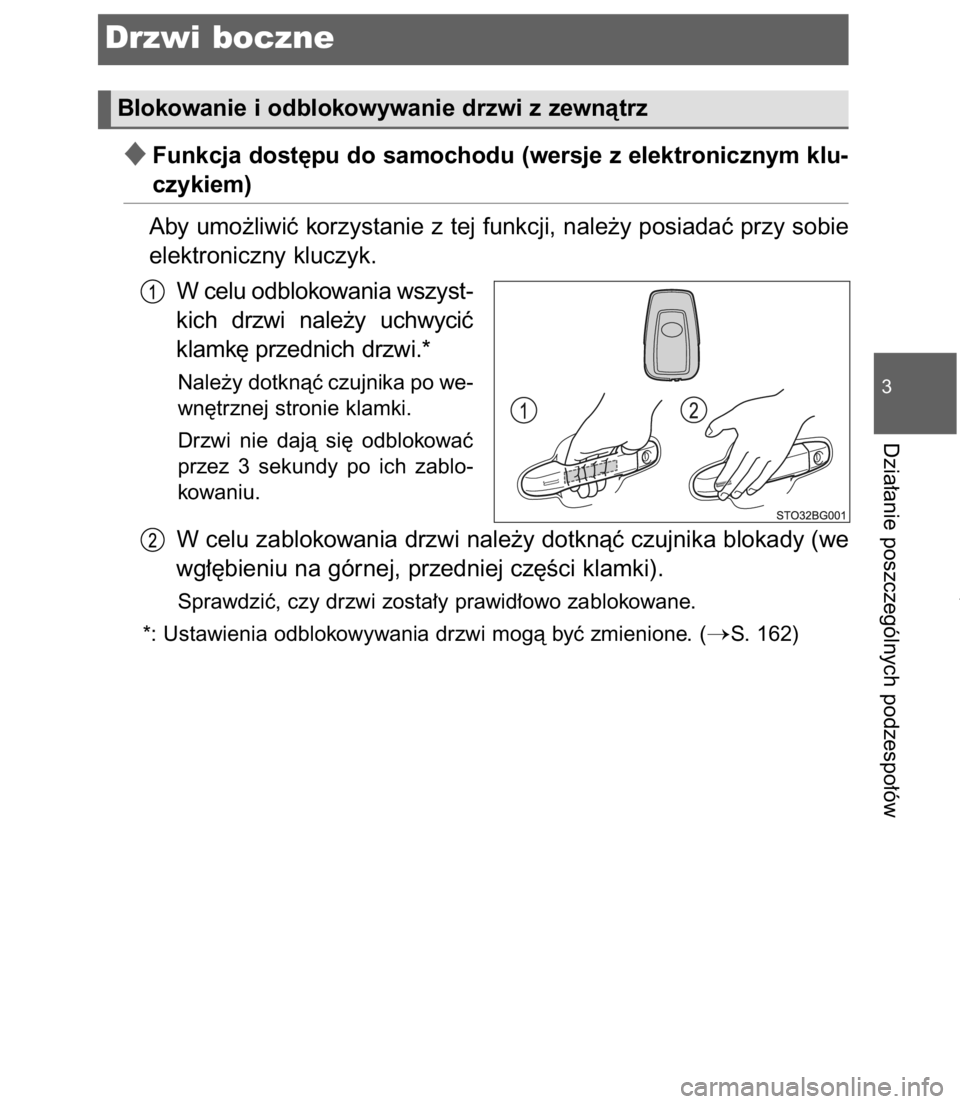 TOYOTA C-HR 2017  Instrukcja obsługi (in Polish) Funkcja dost´pu do samochodu (wersje z elektronicznym klu-
czykiem)
Aby umo˝liwiç korzystanie z tej funkcji, nale˝y posiadaç przy sobie
elektroniczny kluczyk.
W celu odblokowania wszyst-
kich  d