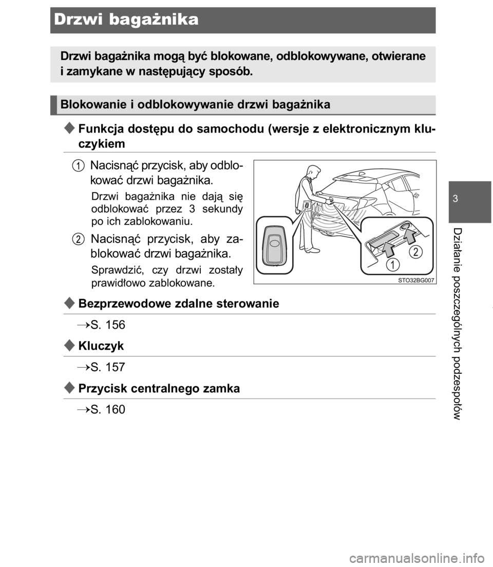 TOYOTA C-HR 2017  Instrukcja obsługi (in Polish) Funkcja dost´pu do samochodu (wersje z elektronicznym klu-
czykiem
Nacisnàç przycisk, aby odblo-
kowaç drzwi baga˝nika.
Drzwi  baga˝nika  nie  dajà  si´
odblokowaç  przez  3  sekundy
po ich 