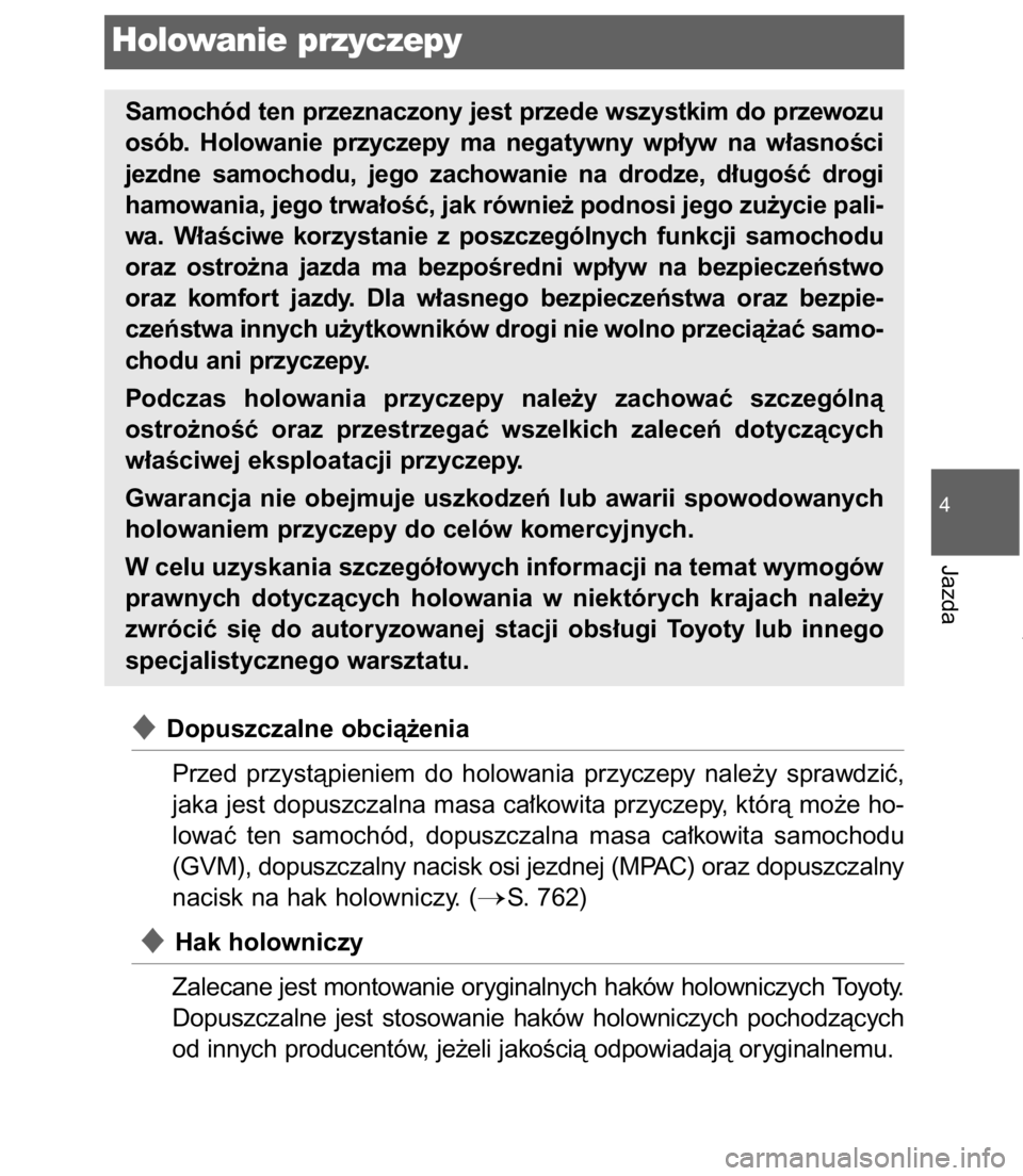 TOYOTA C-HR 2017  Instrukcja obsługi (in Polish) Dopuszczalne obcià˝enia
Przed  przystàpieniem  do  holowania  przyczepy  nale˝y  sprawdziç,
jaka jest dopuszczalna masa ca∏kowita przyczepy, którà mo˝e ho-
lowaç  ten  samochód,  dopuszcz