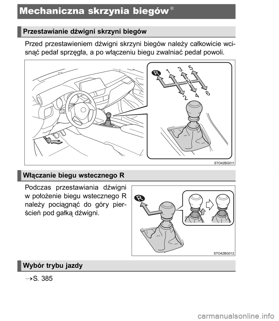 TOYOTA C-HR 2017  Instrukcja obsługi (in Polish) Przed  przestawieniem  dêwigni  skrzyni  biegów  nale˝y  ca∏kowicie  wci-
snàç peda∏ sprz´g∏a, a po w∏àczeniu biegu zwalniaç peda∏ powoli.
Podczas  przestawiania  dêwigni
w po∏o˝