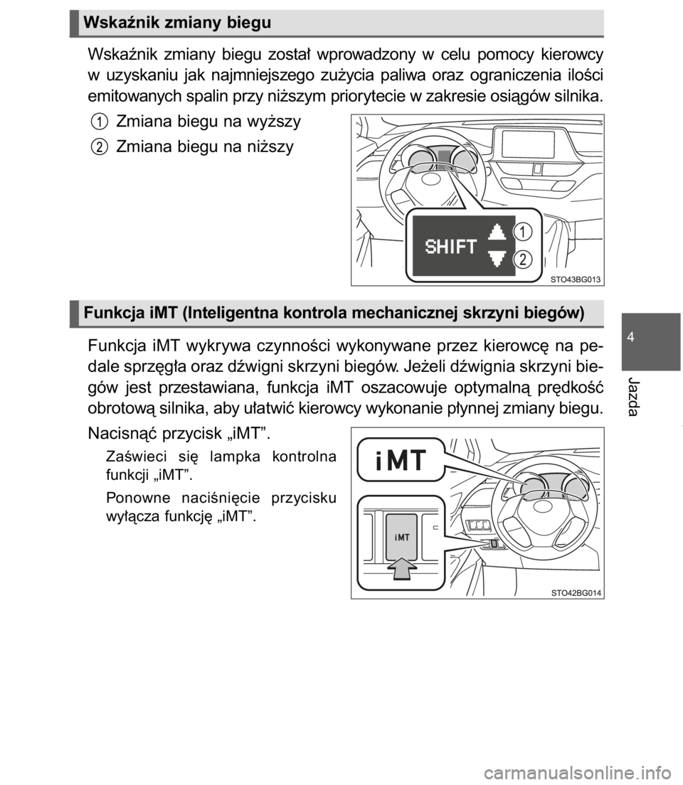 TOYOTA C-HR 2017  Instrukcja obsługi (in Polish) Wskaênik  zmiany  biegu  zosta∏  wprowadzony  w celu  pomocy  kierowcy
w uzyskaniu  jak  najmniejszego  zu˝ycia  paliwa  oraz  ograniczenia  iloÊci
emitowanych spalin przy ni˝szym priorytecie w 