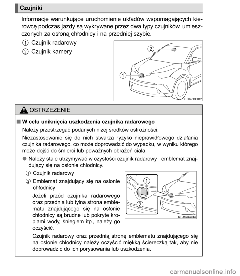 TOYOTA C-HR 2017  Instrukcja obsługi (in Polish) Informacje  warunkujàce  uruchomienie  uk∏adów  wspomagajàcych  kie-
rowc´ podczas jazdy sà wykrywane przez dwa typy czujników, umiesz-
czonych za os∏onà ch∏odnicy i na przedniej szybie.
