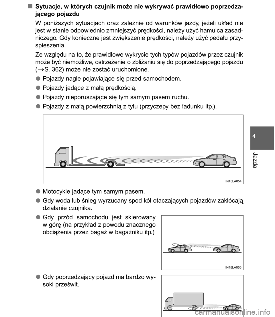 TOYOTA C-HR 2017 Instrukcja obsługi (in Polish) Sytuacje, w których czujnik mo˝e nie wykrywaç prawid∏owo poprzedza-
jàcego pojazdu
W poni˝szych sytuacjach oraz zale˝nie od warunków jazdy, je˝eli uk∏ad nie
jest w stanie odpowied TOYOTA C-HR 2017 Instrukcja obsługi (in Polish) Sytuacje, w których czujnik mo˝e nie wykrywaç prawid∏owo poprzedza-
jàcego pojazdu
W poni˝szych sytuacjach oraz zale˝nie od warunków jazdy, je˝eli uk∏ad nie
jest w stanie odpowied