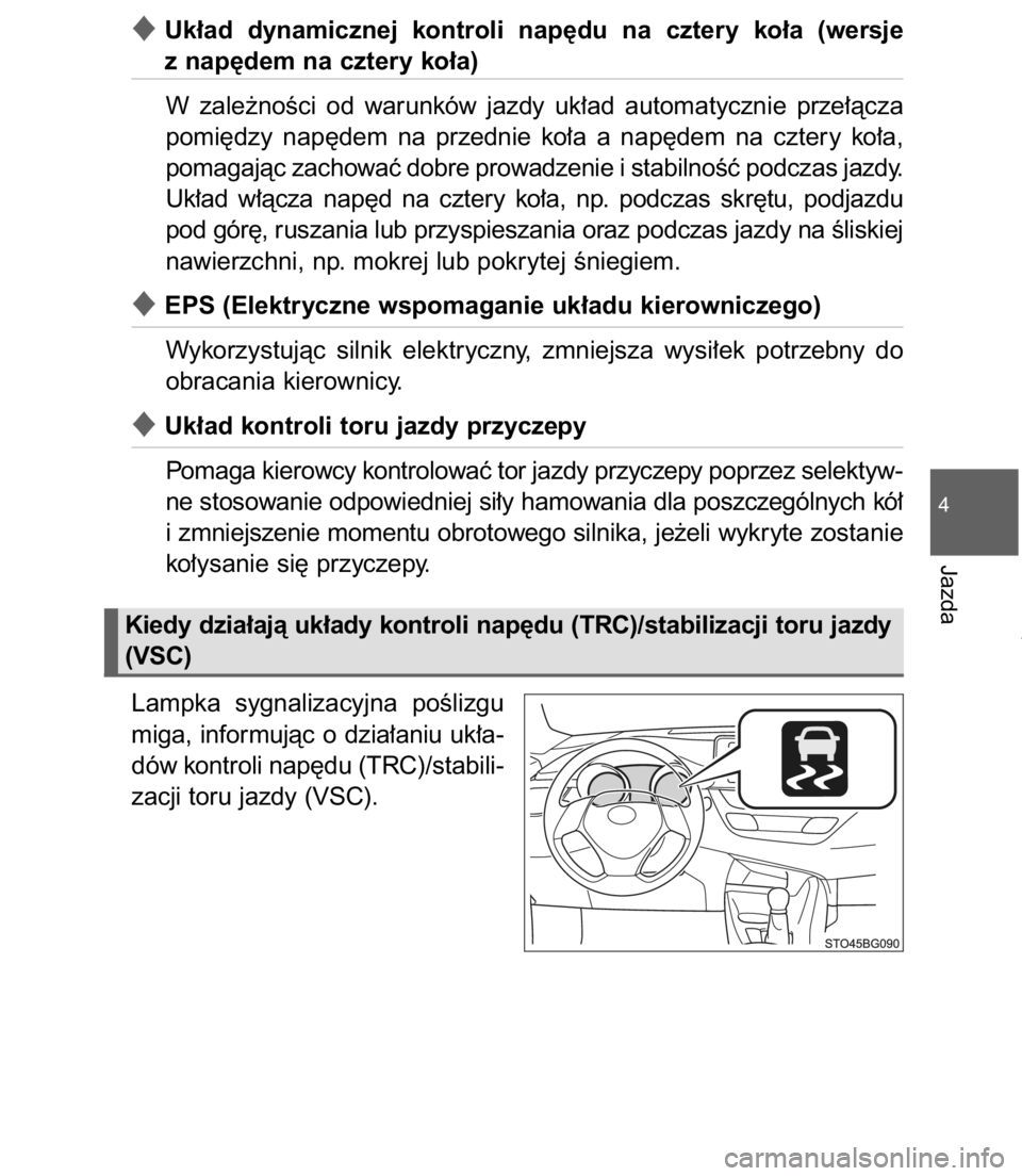 TOYOTA C-HR 2017  Instrukcja obsługi (in Polish) Uk∏ad  dynamicznej  kontroli  nap´du  na  cztery  ko∏a  (wersje
z nap´dem na cztery ko∏a)
W zale˝noÊci  od  warunków  jazdy  uk∏ad  automatycznie  prze∏àcza
pomi´dzy  nap´dem  na  p