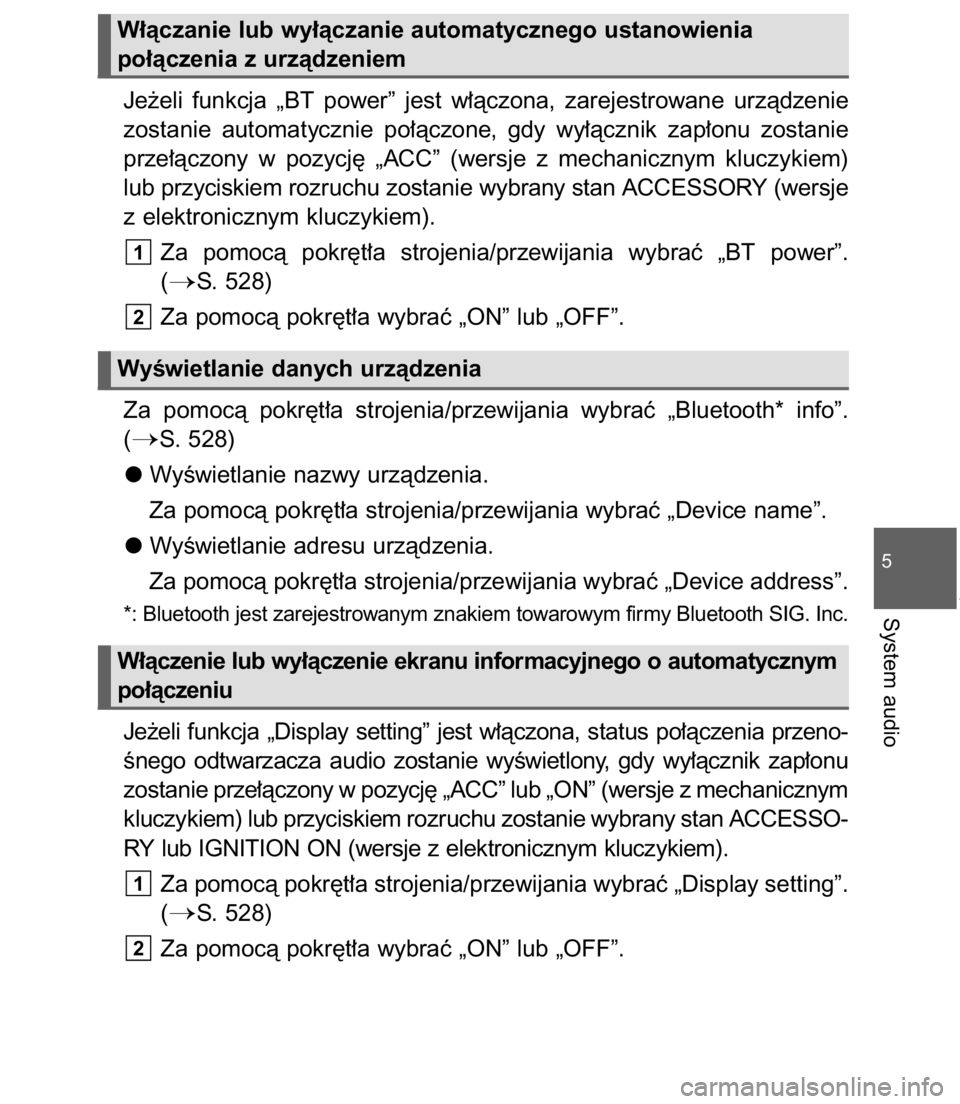 TOYOTA C-HR 2017  Instrukcja obsługi (in Polish) Je˝eli  funkcja  „BT  power”  jest  w∏àczona,  zarejestrowane  urzàdzenie
zostanie  automatycznie  po∏àczone,  gdy  wy∏àcznik  zap∏onu  zostanie
prze∏àczony  w  pozycj´  „ACC”