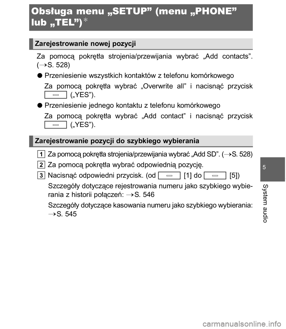 TOYOTA C-HR 2017  Instrukcja obsługi (in Polish) Za  pomocà  pokr´t∏a  strojenia/przewijania  wybraç  „Add  contacts”.
(
S. 528)
Przeniesienie wszystkich kontaktów z telefonu komórkowego
Za  pomocà  pokr´t∏a  wybraç  „Overwrite  a