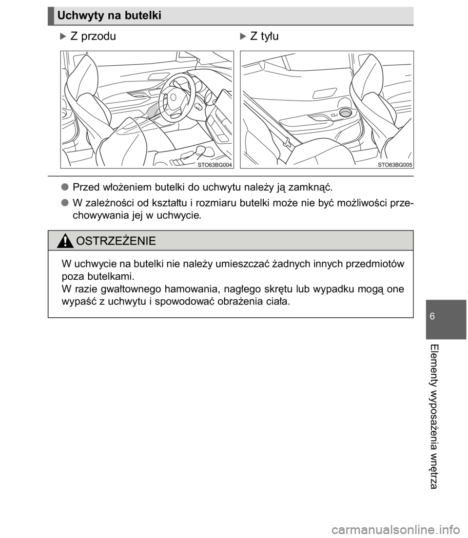 TOYOTA C-HR 2017  Instrukcja obsługi (in Polish) óZ przoduóZ ty∏u
Przed w∏o˝eniem butelki do uchwytu nale˝y jà zamknàç.
W zale˝noÊci od kszta∏tu i rozmiaru butelki mo˝e nie byç mo˝liwoÊci prze-
chowywania jej w uchwycie.
6-3. U˝y