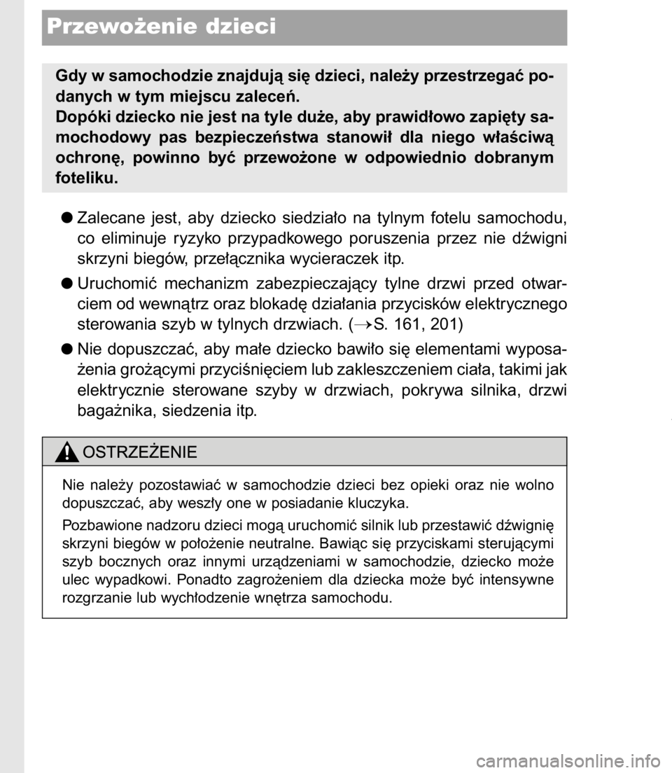 TOYOTA C-HR 2017  Instrukcja obsługi (in Polish) Zalecane  jest,  aby  dziecko  siedzia∏o  na  tylnym  fotelu  samochodu,
co  eliminuje  ryzyko  przypadkowego  poruszenia  przez  nie  dêwigni
skrzyni biegów, prze∏àcznika wycieraczek itp.
Uruc