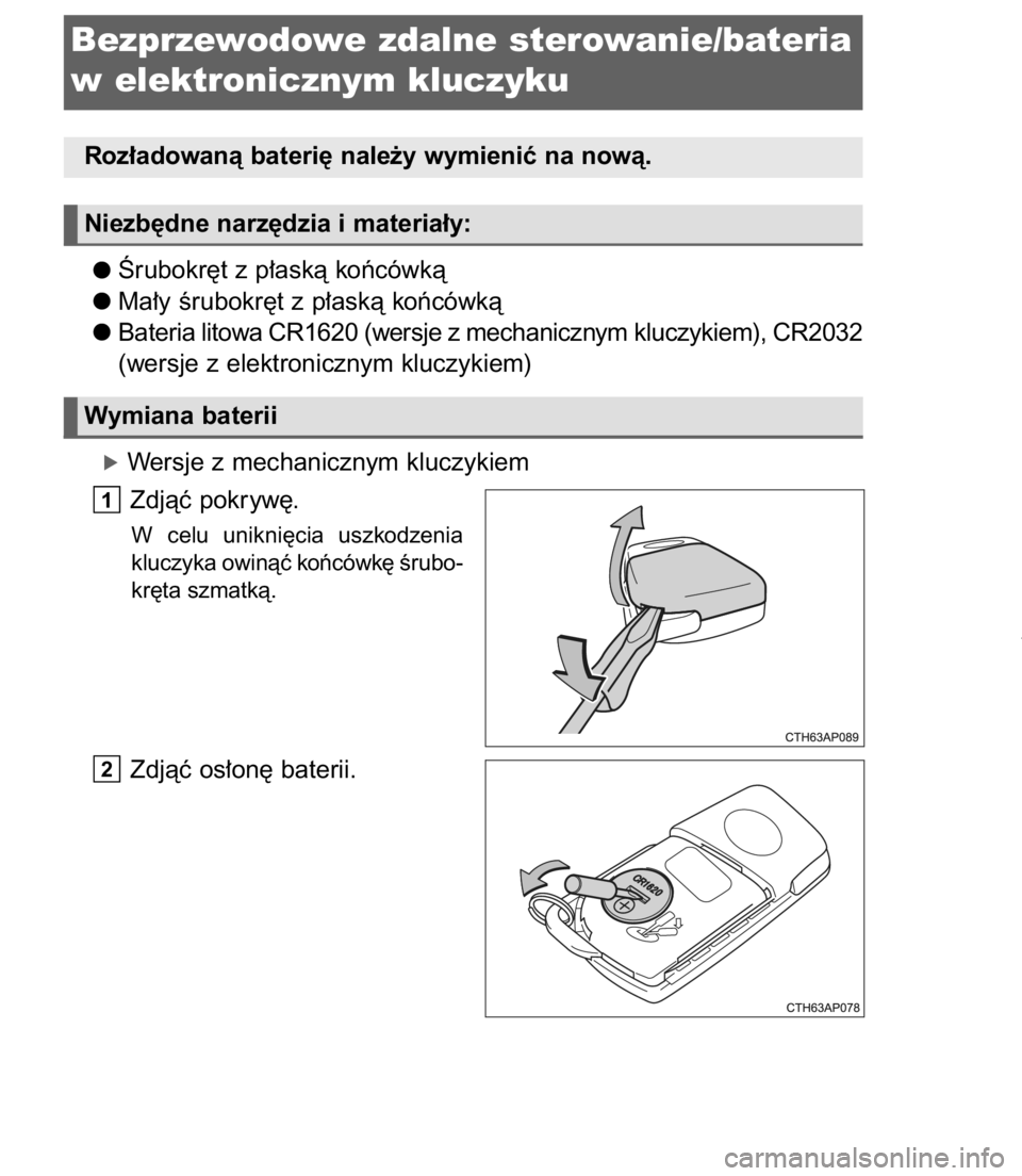 TOYOTA C-HR 2017  Instrukcja obsługi (in Polish) Ârubokr´t z p∏askà koƒcówkà
Ma∏y Êrubokr´t z p∏askà koƒcówkà
Bateria litowa CR1620 (wersje z mechanicznym kluczykiem), CR2032
(wersje z elektronicznym kluczykiem)
óWersje z mechanic