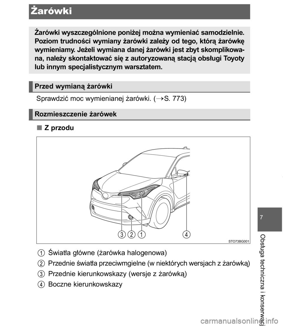TOYOTA C-HR 2017  Instrukcja obsługi (in Polish) Sprawdziç moc wymienianej ˝arówki. (S. 773)
Z przodu
Âwiat∏a g∏ówne (˝arówka halogenowa)
Przednie Êwiat∏a przeciwmgielne (w niektórych wersjach z ˝arówkà)
Przednie kierunkowskazy (w
