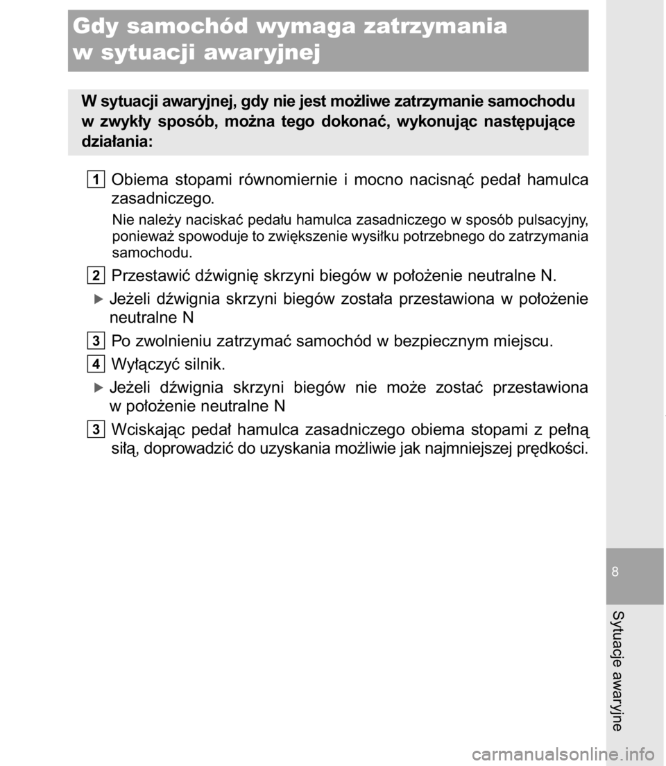 TOYOTA C-HR 2017  Instrukcja obsługi (in Polish) Obiema  stopami  równomiernie  i mocno  nacisnàç  peda∏  hamulca
zasadniczego.
Nie nale˝y naciskaç peda∏u hamulca zasadniczego w sposób pulsacyjny,
poniewa˝ spowoduje to zwi´kszenie wysi