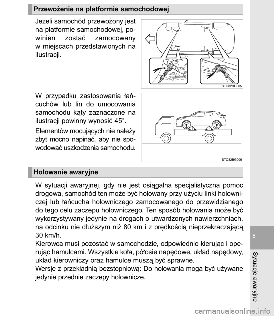 TOYOTA C-HR 2017  Instrukcja obsługi (in Polish) Je˝eli samochód przewo˝ony jest
na platformie samochodowej, po-
winien  zostaç  zamocowany
w miejscach  przedstawionych  na
ilustracji.
W przypadku  zastosowania  ∏aƒ-
cuchów  lub  lin  do  um