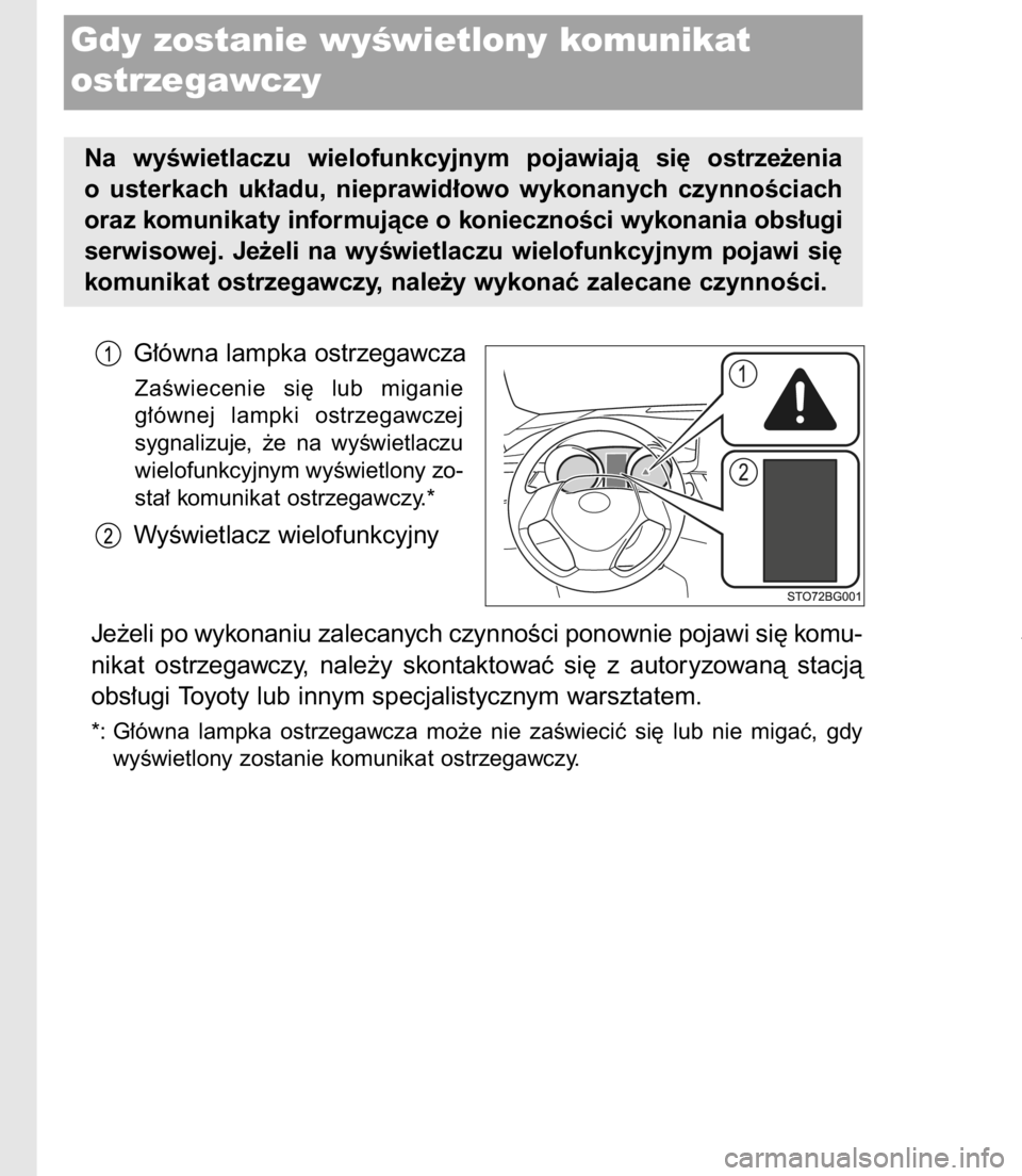 TOYOTA C-HR 2017  Instrukcja obsługi (in Polish) G∏ówna lampka ostrzegawcza
ZaÊwiecenie  si´  lub  miganie
g∏ównej  lampki  ostrzegawczej
sygnalizuje,  ˝e  na  wyÊwietlaczu
wielofunkcyjnym wyÊwietlony zo-
sta∏ komunikat ostrzegawczy.*
W