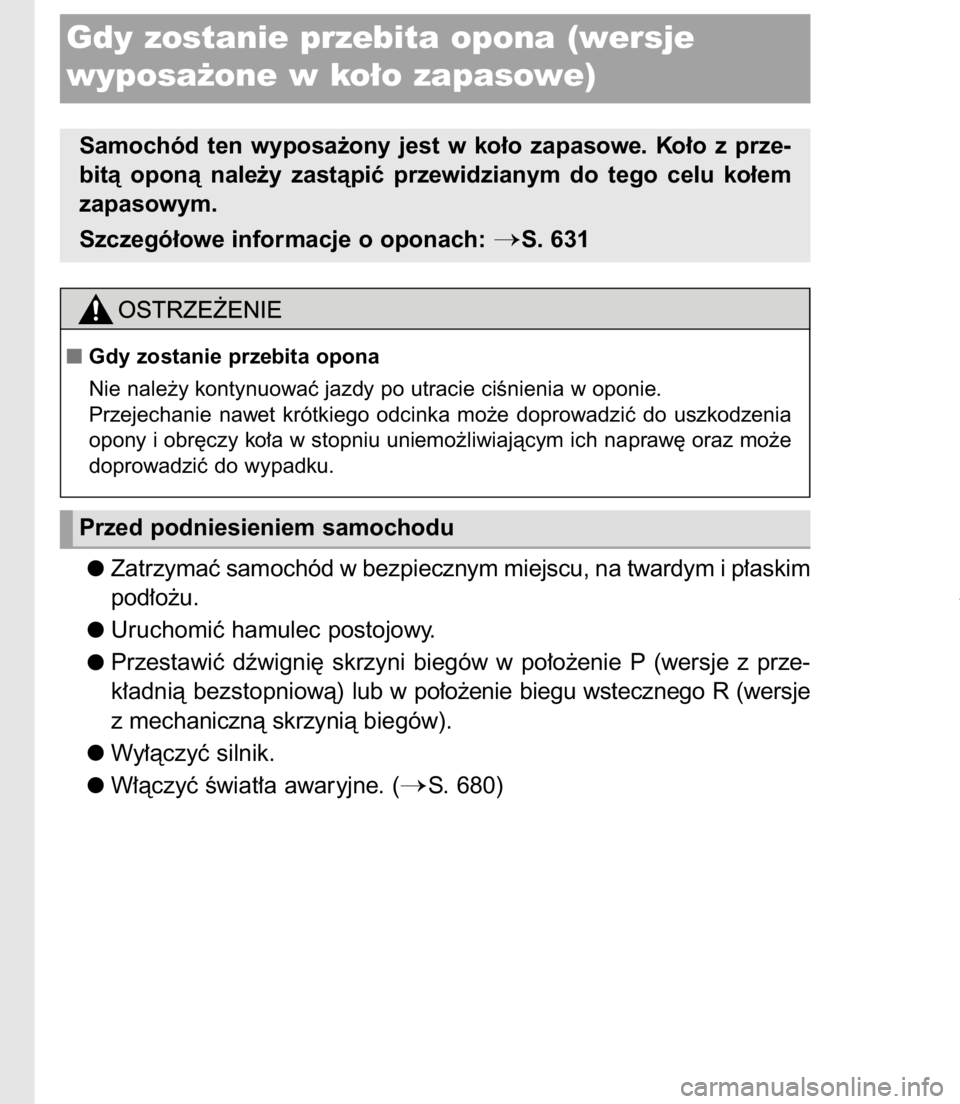 TOYOTA C-HR 2017  Instrukcja obsługi (in Polish) Zatrzymaç samochód w bezpiecznym miejscu, na twardym i p∏askim
pod∏o˝u.
Uruchomiç hamulec postojowy.
Przestawiç  dêwigni´  skrzyni  biegów  w po∏o˝enie  P (wersje  z prze-
k∏adnià be