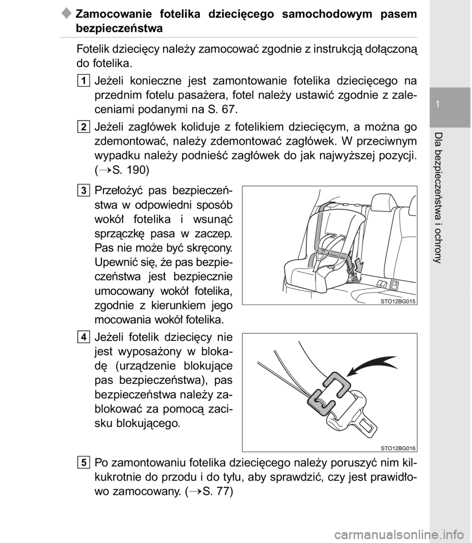 TOYOTA C-HR 2017  Instrukcja obsługi (in Polish) Zamocowanie  fotelika  dzieci´cego  samochodowym  pasem
bezpieczeƒstwa
Fotelik dzieci´cy nale˝y zamocowaç zgodnie z instrukcjà do∏àczonà
do fotelika.
Je˝eli  konieczne  jest  zamontowanie 