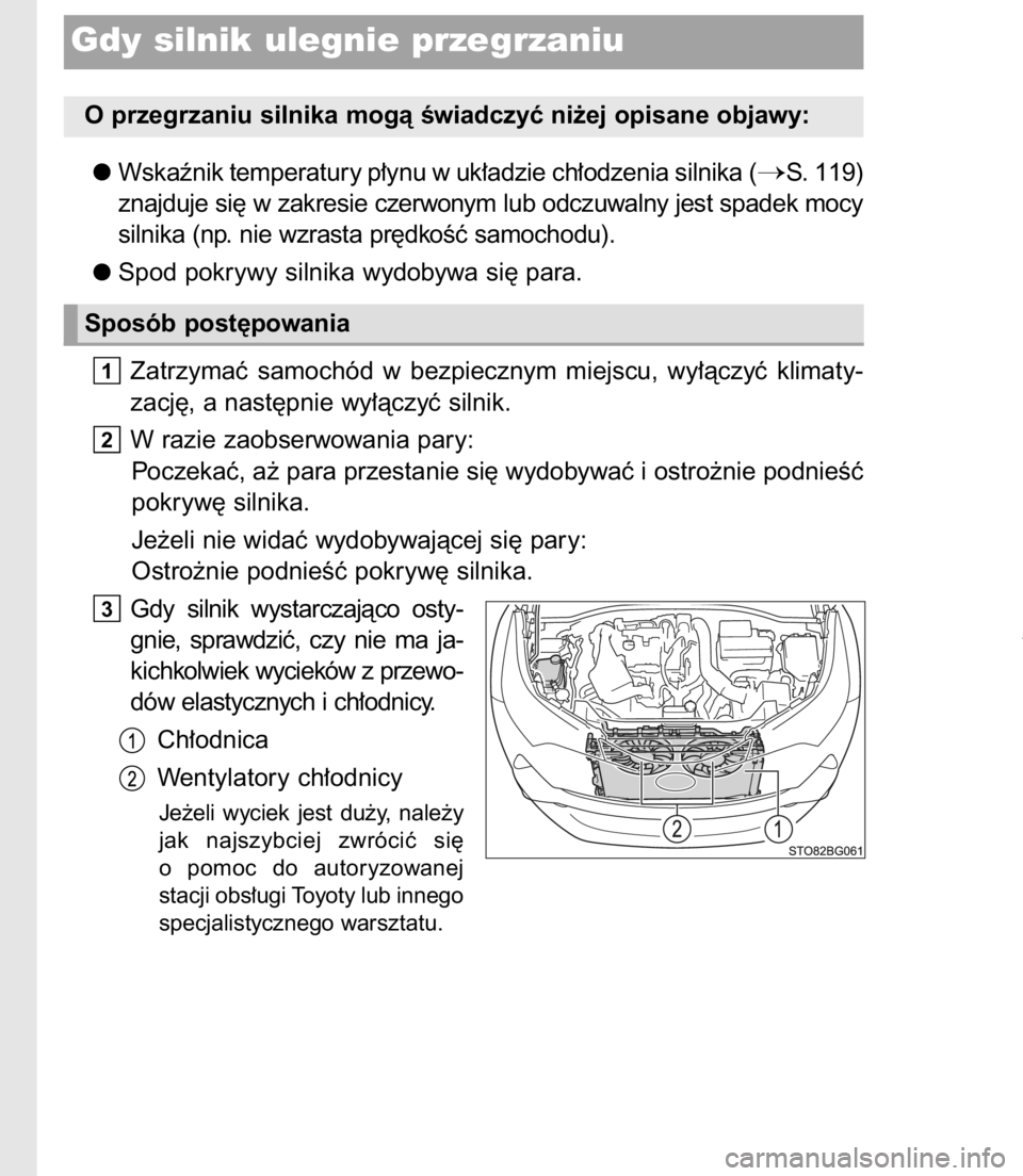 TOYOTA C-HR 2017  Instrukcja obsługi (in Polish) Wskaênik temperatury p∏ynu w uk∏adzie ch∏odzenia silnika (S. 119)
znajduje si´ w zakresie czerwonym lub odczuwalny jest spadek mocy
silnika (np. nie wzrasta pr´dkoÊç samochodu).
Spod pokry
