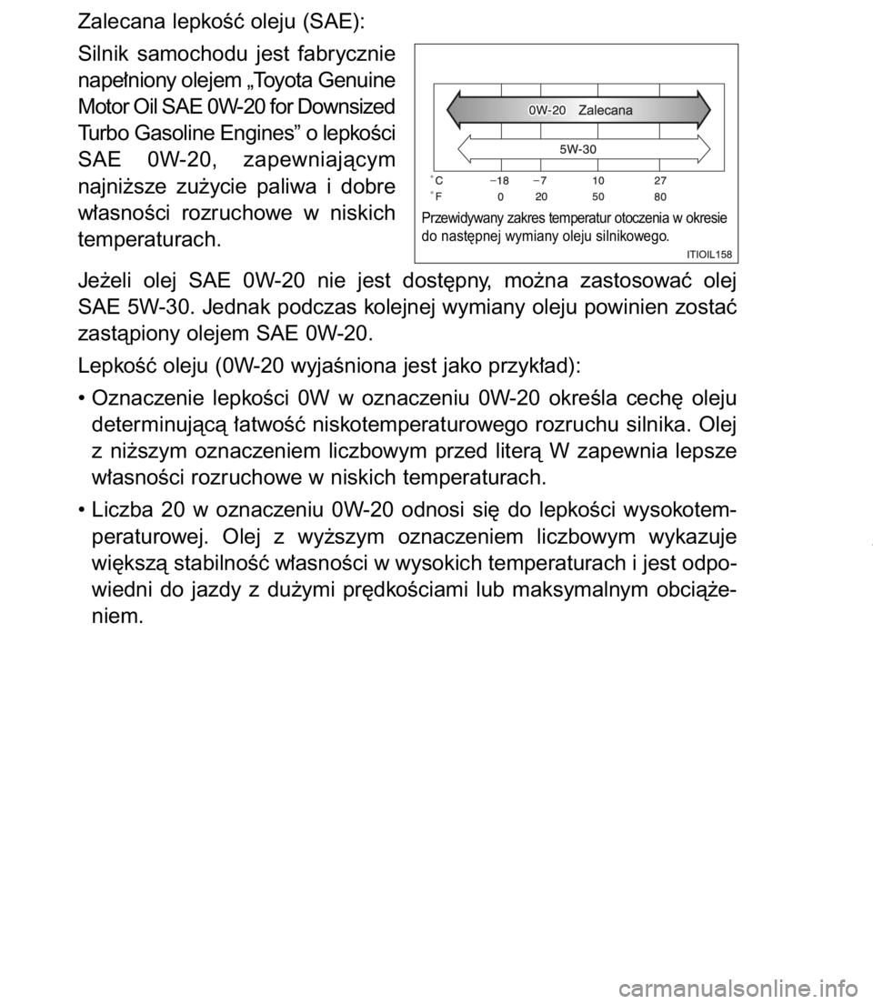TOYOTA C-HR 2017 Instrukcja obsługi (in Polish) Zalecana lepkoÊç oleju (SAE):
Silnik samochodu jest fabrycznie
nape∏niony olejem „Toyota Genuine
Motor Oil SAE 0W-20 for Downsized
Turbo Gasoline Engines” o lepkoÊci
SAE 0W-20, zapewniaj TOYOTA C-HR 2017 Instrukcja obsługi (in Polish) Zalecana lepkoÊç oleju (SAE):
Silnik samochodu jest fabrycznie
nape∏niony olejem „Toyota Genuine
Motor Oil SAE 0W-20 for Downsized
Turbo Gasoline Engines” o lepkoÊci
SAE 0W-20, zapewniaj