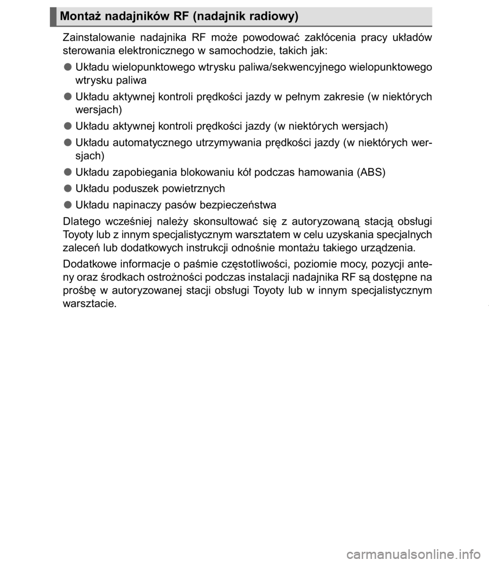 TOYOTA C-HR 2017  Instrukcja obsługi (in Polish) 9
Monta˝ nadajników RF (nadajnik radiowy)
Zainstalowanie  nadajnika  RF  mo˝e  powodowaç  zak∏ócenia  pracy  uk∏adów
sterowania elektronicznego w samochodzie, takich jak:
Uk∏adu wielopunkt