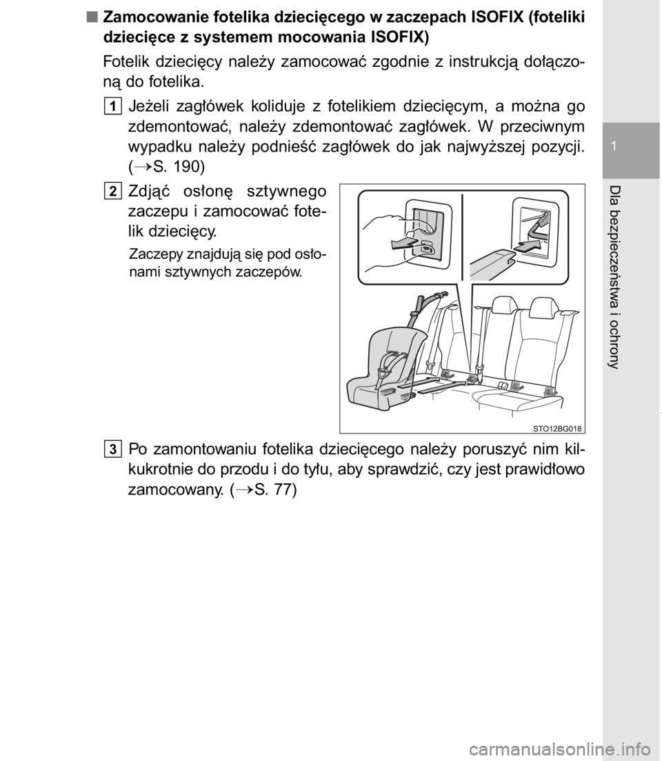 TOYOTA C-HR 2017  Instrukcja obsługi (in Polish) Zamocowanie fotelika dzieci´cego w zaczepach ISOFIX (foteliki
dzieci´ce z systemem mocowania ISOFIX)
Fotelik  dzieci´cy  nale˝y  zamocowaç  zgodnie  z instrukcjà  do∏àczo-
nà do fotelika.
Je