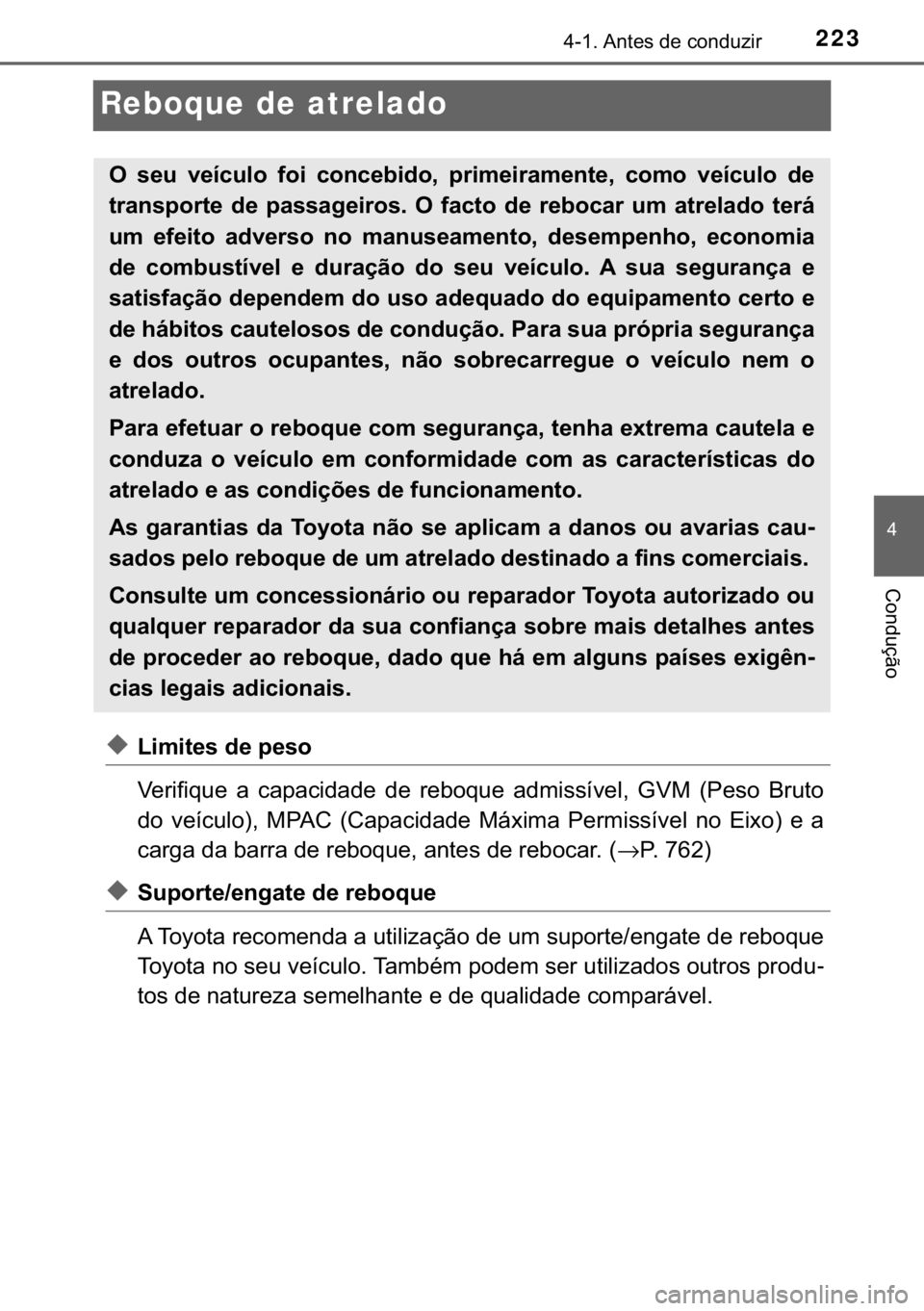 TOYOTA C-HR 2017  Manual de utilização (in Portuguese) 223
�
������$�Q�W�H�V��G�H��F�R�Q�G�X�]�L�U
�&�R�Q�G�X�o�m�R
Reboque de atrelado
◆�/�L�P�L�W�H�V��G�H��S�H�V�R
�9�H�U�L�I�L�T�X�H� �D� �F�D�S�D�F�L�G�D�G�H� �G�H� �U�H�E�R�T�X�H� �D�G