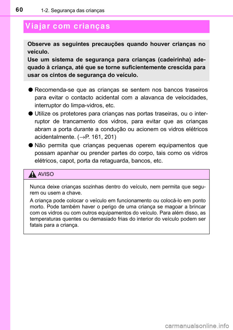 TOYOTA C-HR 2017  Manual de utilização (in Portuguese) 60������6�H�J�X�U�D�Q�o�D��G�D�V��F�U�L�D�Q�o�D�V
Viajar com crianças
●�5�H�F�R�P�H�Q�G�D��V�H� �T�X�H� �D�V� �F�U�L�D�Q�o�D�V� �V�H� �V�H�Q�W�H�P� �Q�R�V� �E�D�Q�F�R�V� �W�U�D�V�H�