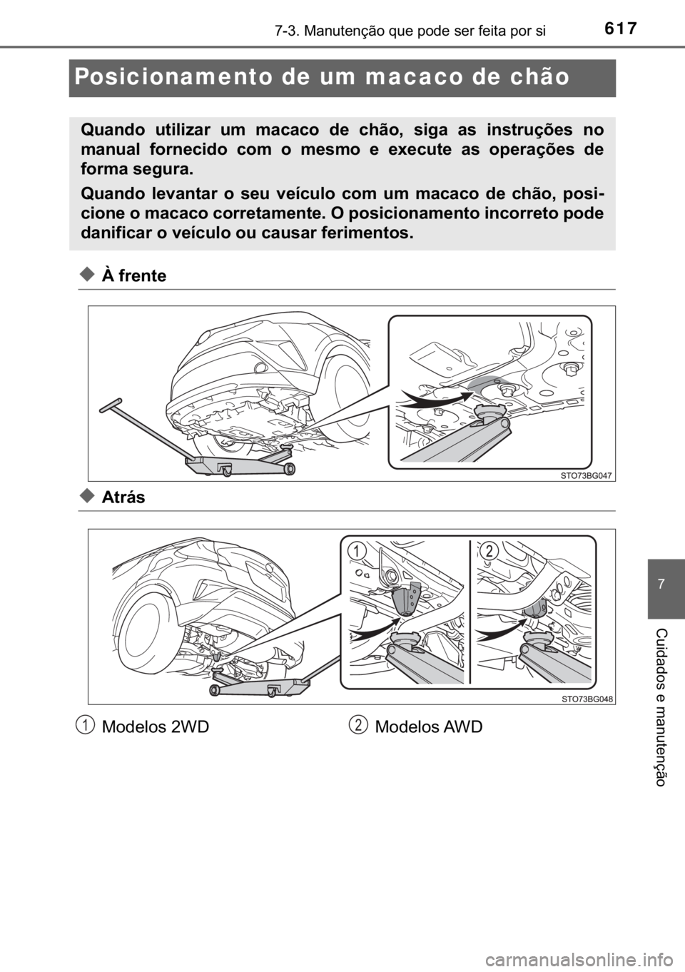 TOYOTA C-HR 2017  Manual de utilização (in Portuguese) 617������0�D�Q�X�W�H�Q�o�m�R��T�X�H��S�R�G�H��V�H�U��I�H�L�W�D��S�R�U��V�L
�
�&�X�L�G�D�G�R�V��H��P�D�Q�X�W�H�Q�o�m�R
Posicionamento de um macaco de chão
◆�¬��I�U�H�Q�W�H
◆�$�W�U�