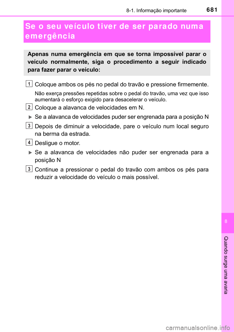 TOYOTA C-HR 2017  Manual de utilização (in Portuguese) 681������,�Q�I�R�U�P�D�o�m�R��L�P�S�R�U�W�D�Q�W�H
�
�4�X�D�Q�G�R��V�X�U�J�H��X�P�D��D�Y�D�U�L�D
Se o seu veículo tiver de ser parado numa 
emergência
�&�R�O�R�T�X�H��D�P�E�R�V��R�V��S�p