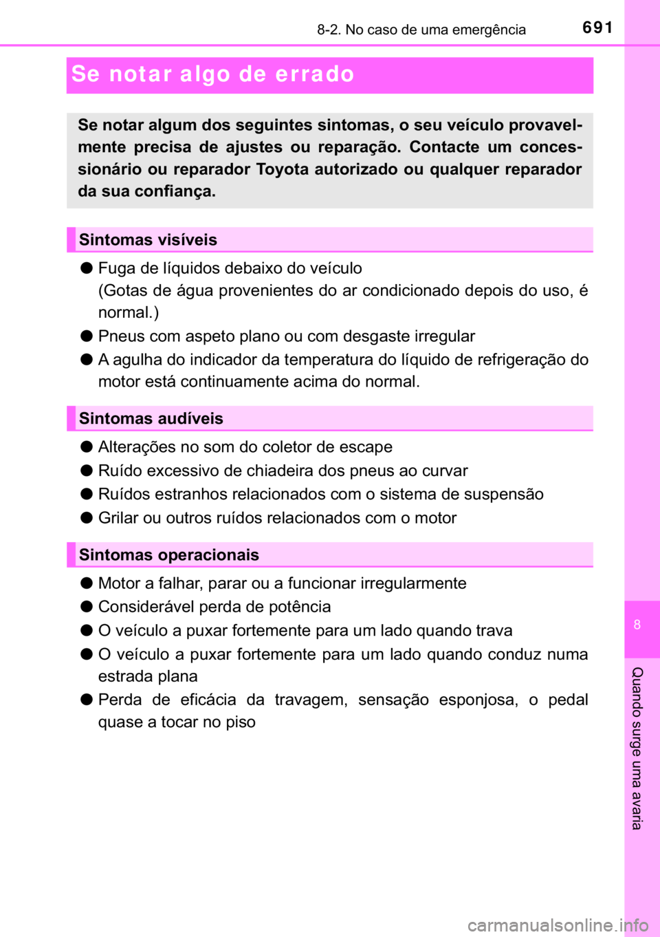TOYOTA C-HR 2017  Manual de utilização (in Portuguese) 691������1�R��F�D�V�R��G�H��X�P�D��H�P�H�U�J�r�Q�F�L�D
�
�4�X�D�Q�G�R��V�X�U�J�H��X�P�D��D�Y�D�U�L�D
Se notar algo de errado
●�)�X�J�D��G�H��O�t�T�X�L�G�R�V��G�H�E�D�L�[�R��G�R��Y�