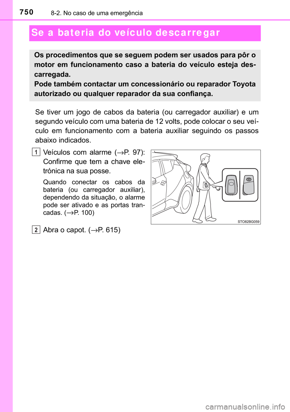 TOYOTA C-HR 2017  Manual de utilização (in Portuguese) 750������1�R��F�D�V�R��G�H��X�P�D��H�P�H�U�J�r�Q�F�L�D
Se a bateria do veículo descarregar
�6�H� �W�L�Y�H�U� �X�P� �M�R�J�R� �G�H� �F�D�E�R�V� �G�D� �E�D�W�H�U�L�D� ��R�X� �F�D�U�U