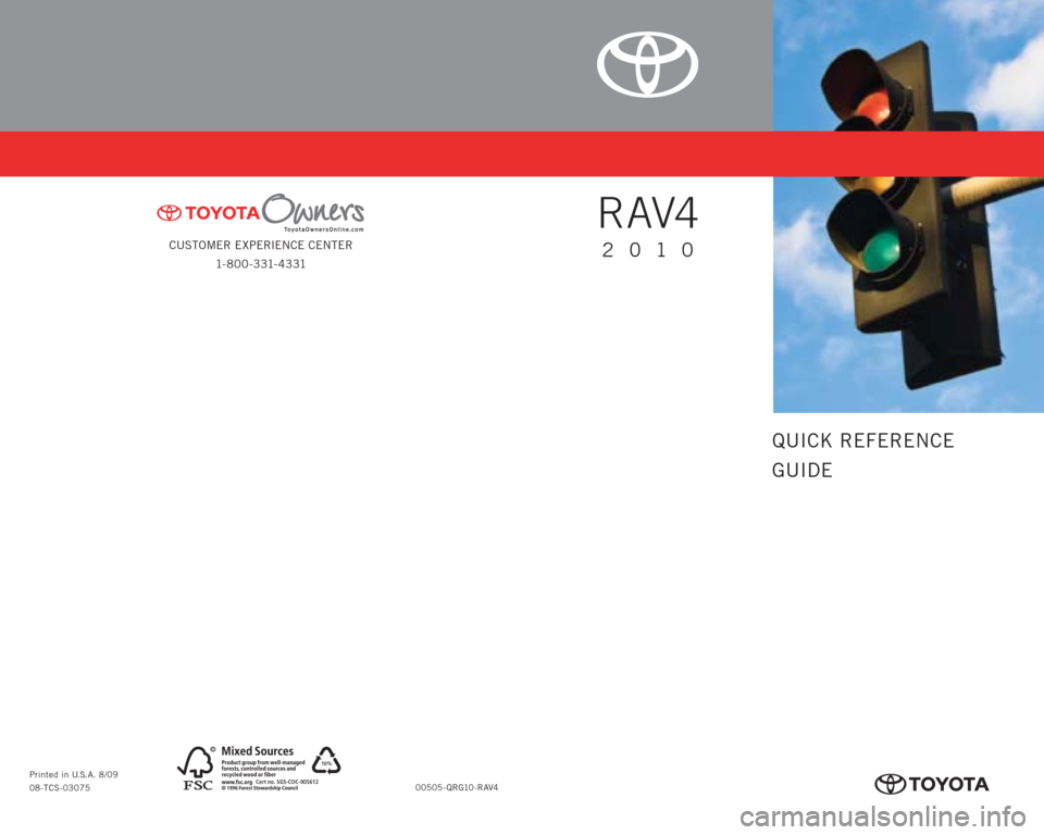 TOYOTA RAV4 2010 XA30 / 3.G Quick Reference Guide 10%
Cert no. SGS-COC-005612
CUSTOMER EXPERIENCE CENTER
1- 8 0 0 - 3 31- 4 3 31
00505-QRG10-RAV4 Printed in U.S.A. 8/09
08-TCS-03075
413630M1.indd 27/30/09 7:48:33 AM
QUICK REFERENCE
GUIDE
RAV4
201 TOYOTA RAV4 2010 XA30 / 3.G Quick Reference Guide 10%
Cert no. SGS-COC-005612
CUSTOMER EXPERIENCE CENTER
1- 8 0 0 - 3 31- 4 3 31
00505-QRG10-RAV4 Printed in U.S.A. 8/09
08-TCS-03075
413630M1.indd 27/30/09 7:48:33 AM
QUICK REFERENCE
GUIDE
RAV4
201