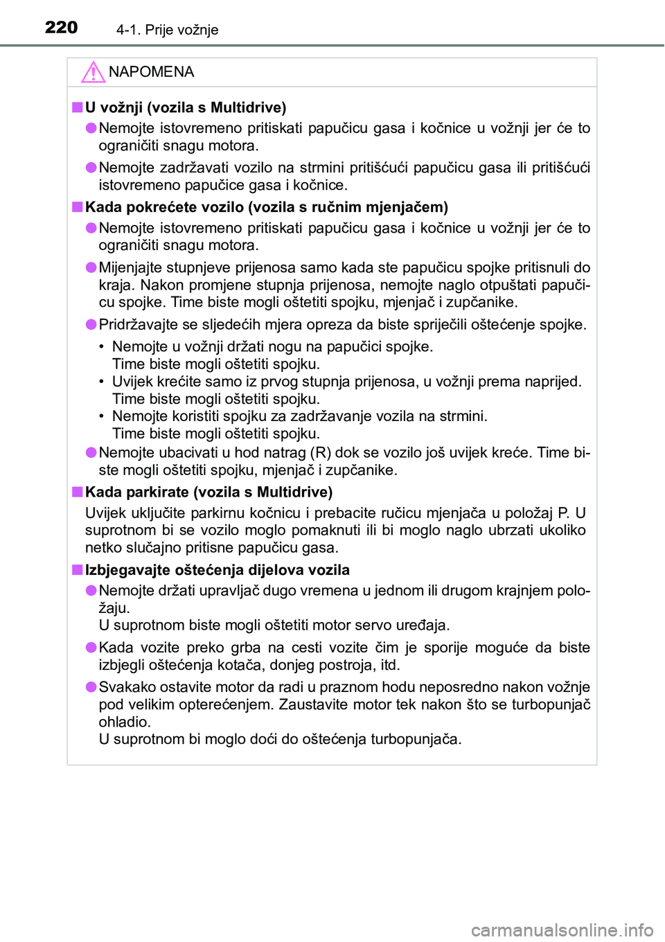 TOYOTA C-HR 2016 Upute Za Rukovanje (in Croatian) 2204-1. Prije vožnje
NAPOMENA
nU vožnji (vozila s Multidrive)
lNemojte istovremeno pritiskati papučicu gasa i kočnice u vožnji jer će to
ograničiti snagu motora.
lNemojte zadržavati TOYOTA C-HR 2016 Upute Za Rukovanje (in Croatian) 2204-1. Prije vožnje
NAPOMENA
nU vožnji (vozila s Multidrive)
lNemojte istovremeno pritiskati papučicu gasa i kočnice u vožnji jer će to
ograničiti snagu motora.
lNemojte zadržavati