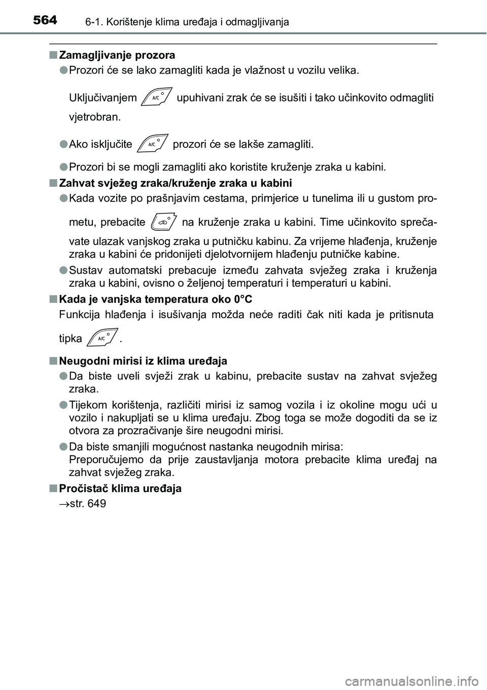 TOYOTA C-HR 2016 Upute Za Rukovanje (in Croatian) 5646-1. Korištenje klima uređaja i odmagljivanja
nZamagljivanje prozora
lProzori će se lako zamagliti kada je vlažnost u vozilu velika.
Uključivanjem upuhivani zrak će se isušiti i tako učin TOYOTA C-HR 2016 Upute Za Rukovanje (in Croatian) 5646-1. Korištenje klima uređaja i odmagljivanja
nZamagljivanje prozora
lProzori će se lako zamagliti kada je vlažnost u vozilu velika.
Uključivanjem upuhivani zrak će se isušiti i tako učin