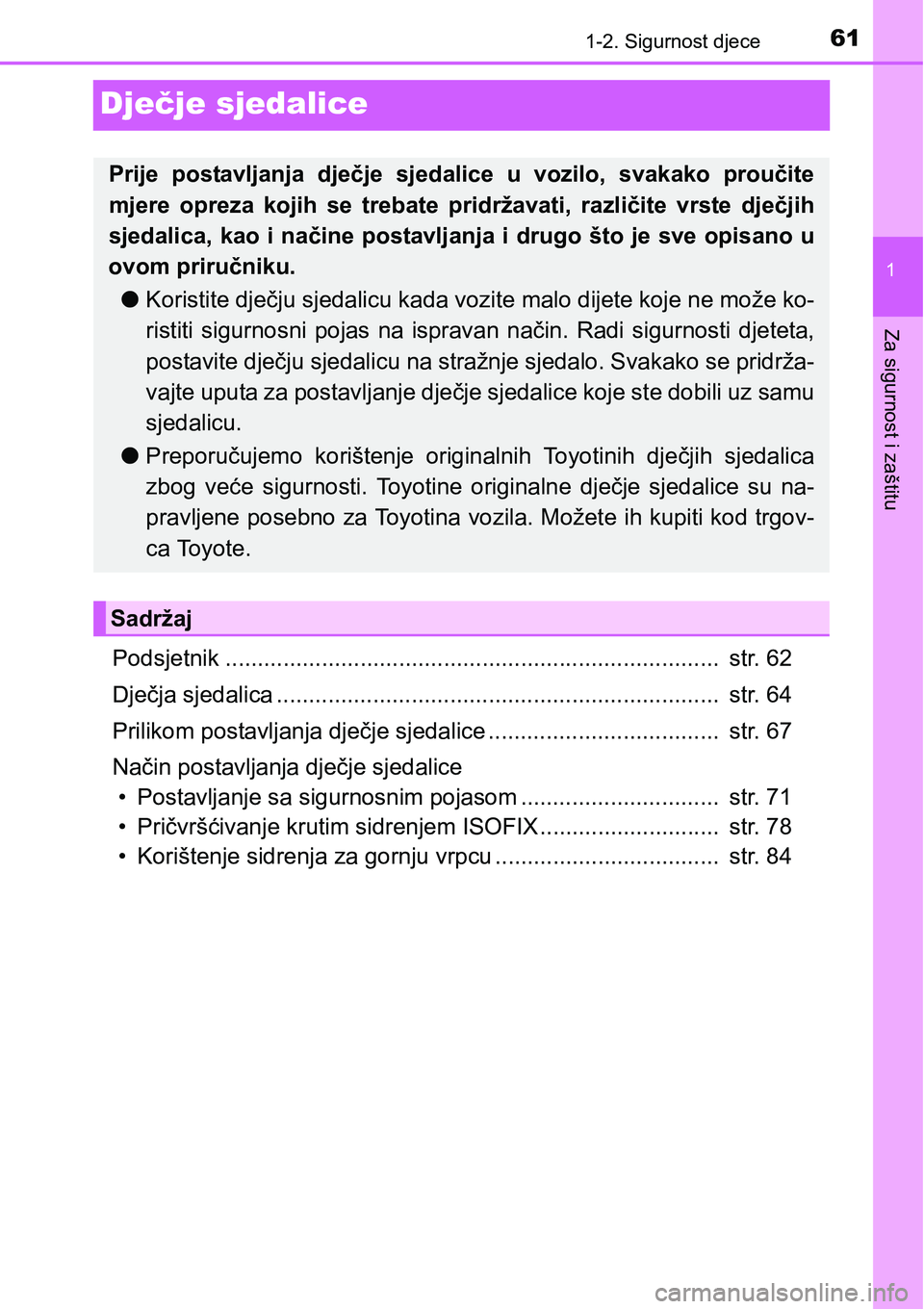 TOYOTA C-HR 2016  Upute Za Rukovanje (in Croatian) 611-2. Sigurnost djece
1
Za sigurnost i zaštitu
Dječje sjedalice
Podsjetnik .............................................................................  str. 62
Dječja sjedalica .................