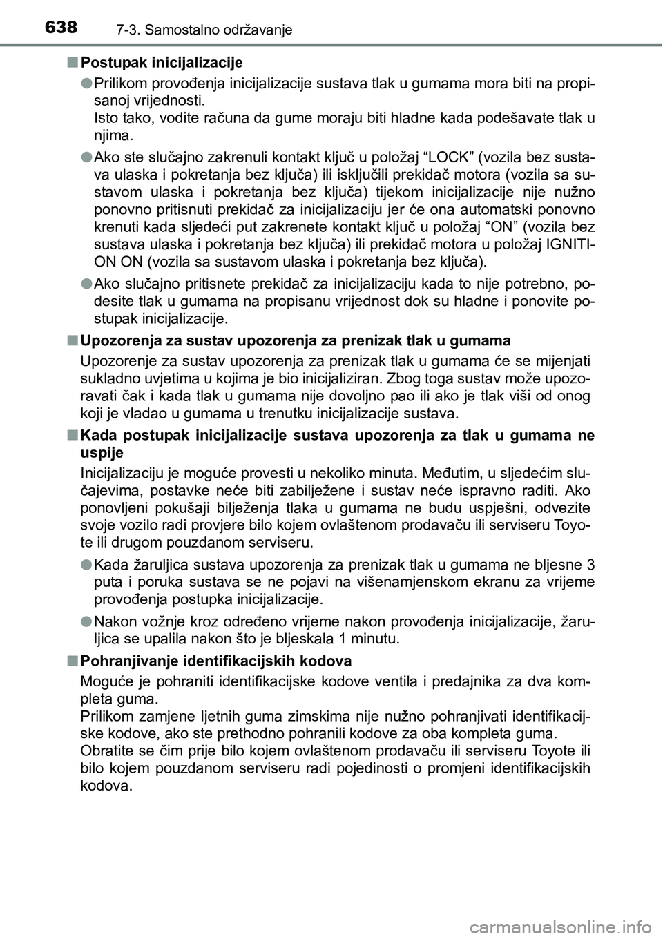 TOYOTA C-HR 2016 Upute Za Rukovanje (in Croatian) 6387-3. Samostalno održavanje
nPostupak inicijalizacije
lPrilikom provođenja inicijalizacije sustava tlak u gumama mora biti na propi-
sanoj vrijednosti.
Isto tako, vodite računa da gume moraju bi TOYOTA C-HR 2016 Upute Za Rukovanje (in Croatian) 6387-3. Samostalno održavanje
nPostupak inicijalizacije
lPrilikom provođenja inicijalizacije sustava tlak u gumama mora biti na propi-
sanoj vrijednosti.
Isto tako, vodite računa da gume moraju bi