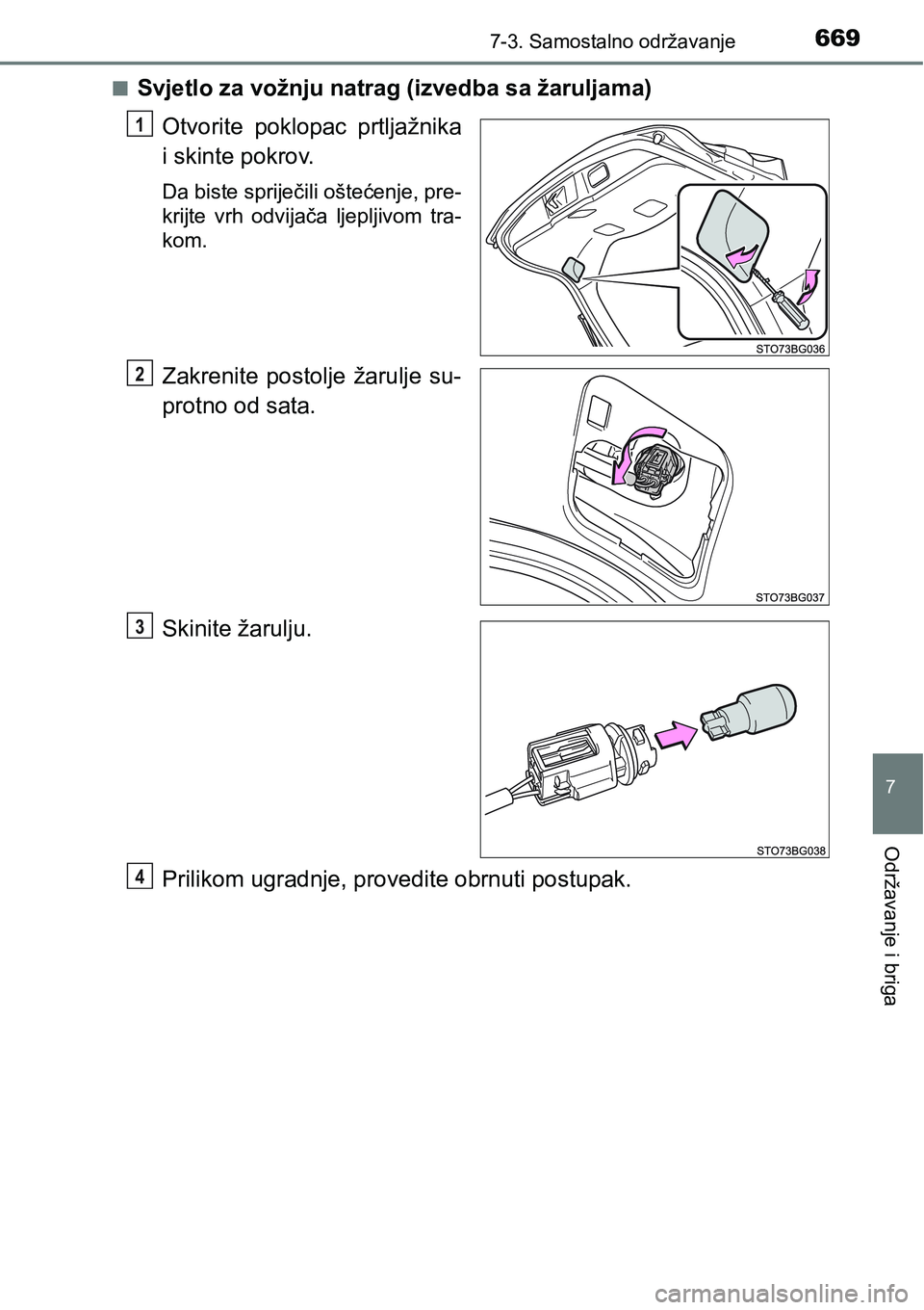 TOYOTA C-HR 2016  Upute Za Rukovanje (in Croatian) 6697-3. Samostalno održavanje
7
Održavanje i briga
nSvjetlo za vožnju natrag (izvedba sa žaruljama)
Otvorite  poklopac  prtljažnika
i skinte pokrov.
Da biste spriječili oštećenje, pre-
krijte 