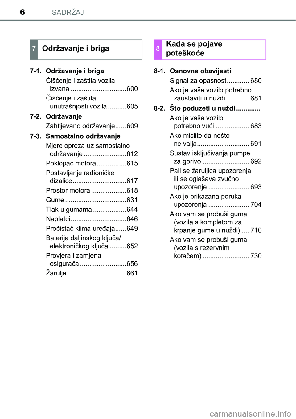 TOYOTA C-HR 2016  Upute Za Rukovanje (in Croatian) SADRŽAJ6
7-1. Održavanje i briga
Čišćenje i zaštita vozila 
izvana ..............................600
Čišćenje i zaštita 
unutrašnjosti vozila ..........605
7-2. Održavanje
Zahtijevano odr�