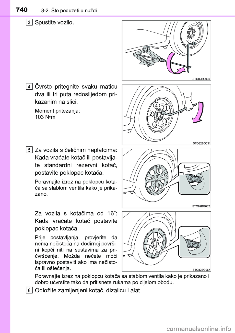 TOYOTA C-HR 2016 Upute Za Rukovanje (in Croatian) 7408-2. Što poduzeti u nuždi
Spustite vozilo.
Čvrsto pritegnite svaku maticu
dva ili tri puta redoslijedom pri-
kazanim na slici.
Moment pritezanja:
103 N•m
Za vozila s čeličnim naplatc TOYOTA C-HR 2016 Upute Za Rukovanje (in Croatian) 7408-2. Što poduzeti u nuždi
Spustite vozilo.
Čvrsto pritegnite svaku maticu
dva ili tri puta redoslijedom pri-
kazanim na slici.
Moment pritezanja:
103 N•m
Za vozila s čeličnim naplatc