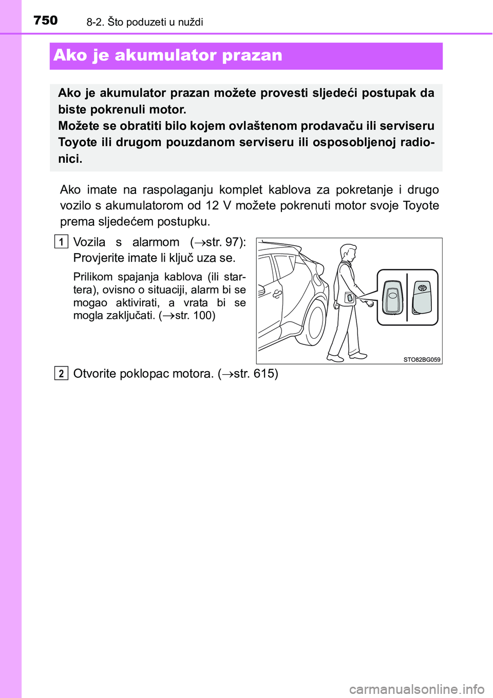 TOYOTA C-HR 2016  Upute Za Rukovanje (in Croatian) 7508-2. Što poduzeti u nuždi
Ako je akumulator prazan
Ako  imate  na  raspolaganju  komplet  kablova  za  pokretanje  i  drugo
vozilo  s akumulatorom od 12  V  možete  pokrenuti  motor svoje  Toyot