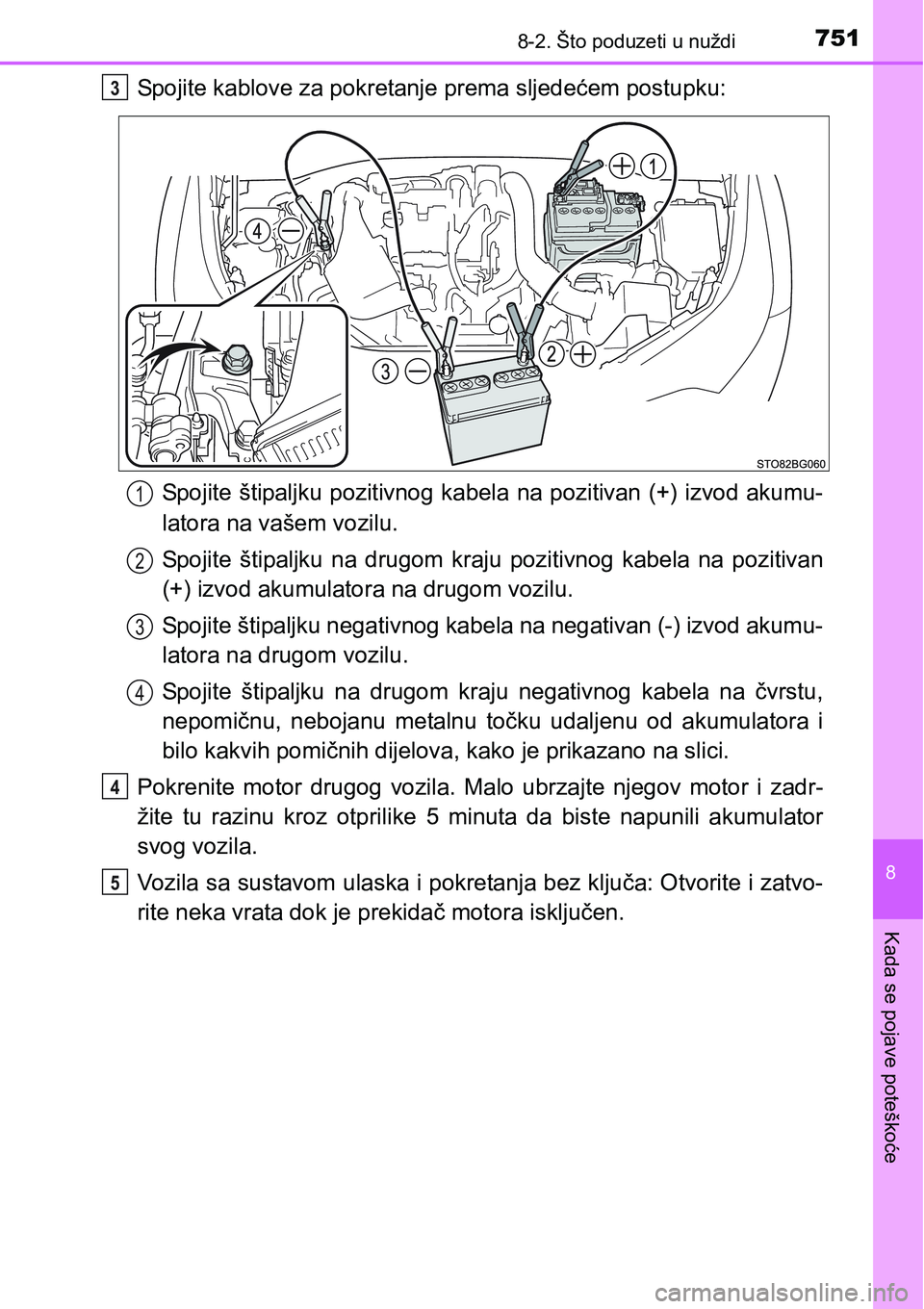TOYOTA C-HR 2016  Upute Za Rukovanje (in Croatian) 7518-2. Što poduzeti u nuždi
8
Kada se pojave poteškoće
Spojite kablove za pokretanje prema sljedećem postupku:
Spojite štipaljku pozitivnog kabela na pozitivan (+) izvod akumu-
latora na vašem