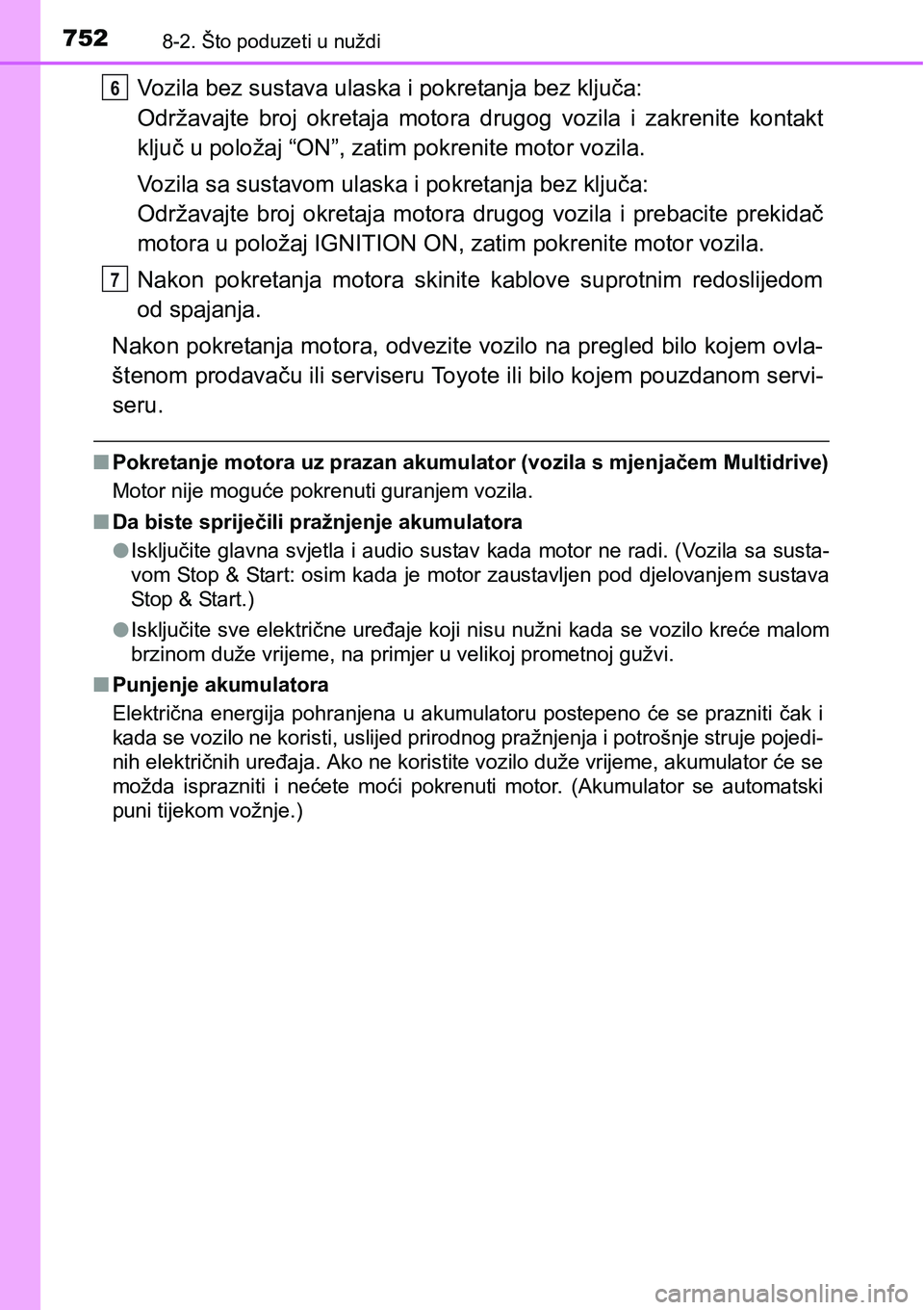 TOYOTA C-HR 2016  Upute Za Rukovanje (in Croatian) 7528-2. Što poduzeti u nuždi
Vozila bez sustava ulaska i pokretanja bez ključa: 
Održavajte  broj  okretaja  motora  drugog  vozila  i  zakrenite  kontakt
ključ u položaj “ON”, zatim pokreni