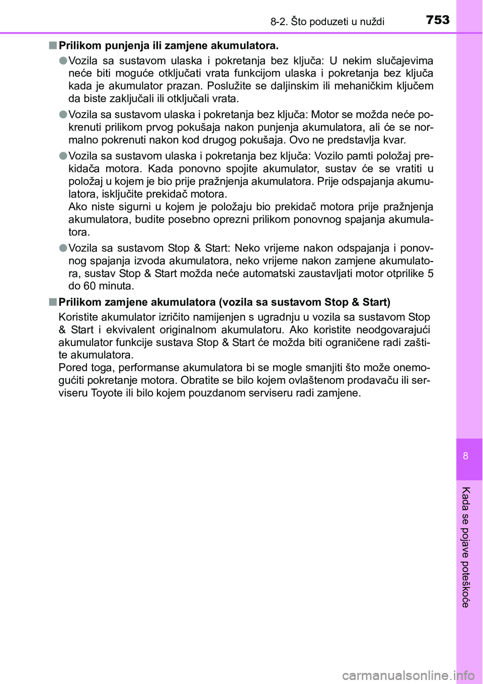 TOYOTA C-HR 2016  Upute Za Rukovanje (in Croatian) 7538-2. Što poduzeti u nuždi
8
Kada se pojave poteškoće
nPrilikom punjenja ili zamjene akumulatora.
lVozila  sa  sustavom  ulaska  i  pokretanja  bez  ključa:  U  nekim  slučajevima
neće  biti 