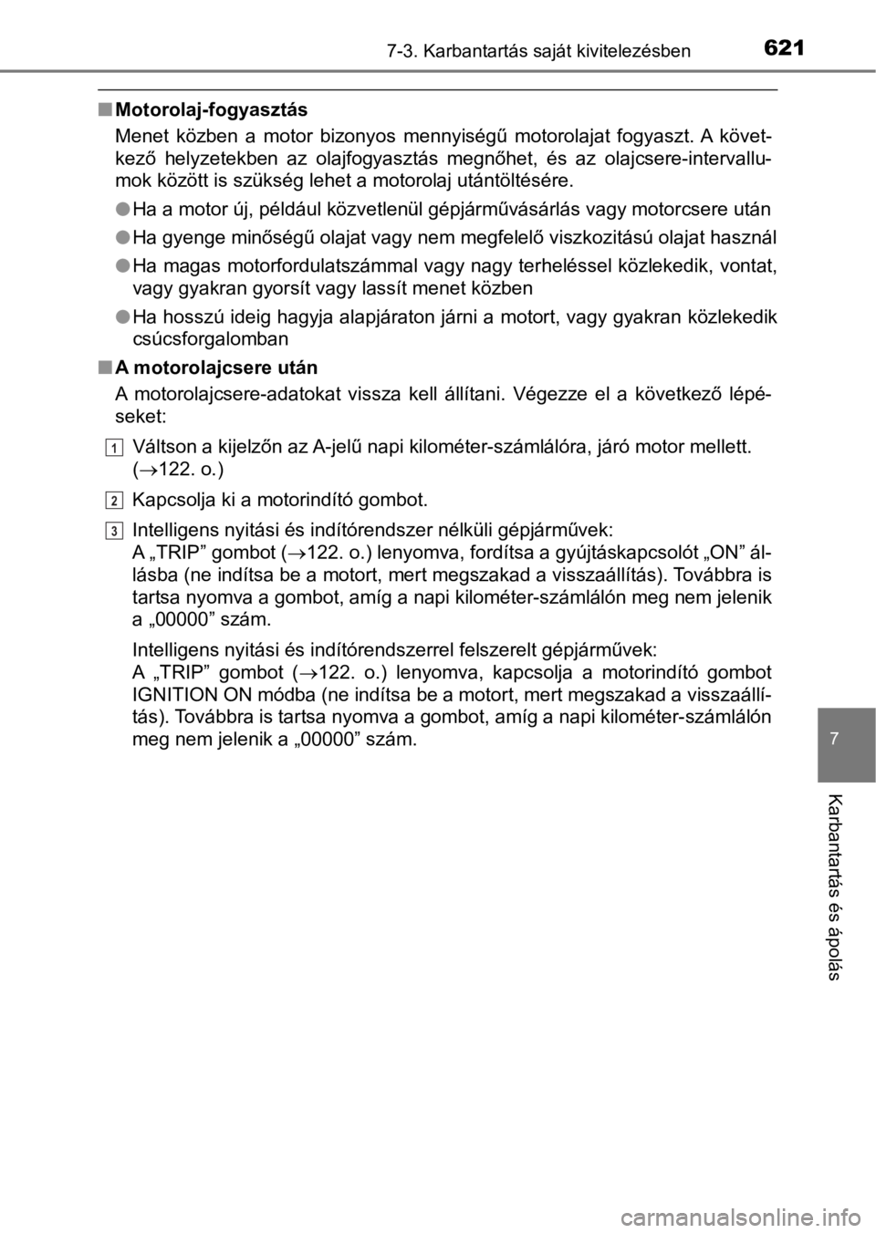 TOYOTA C-HR 2016  Kezelési útmutató (in Hungarian) 6217-3. Karbantartás saját kivitelezésben
7
Karbantartás és ápolás
nMotorolaj-fogyasztás
Menet  közben  a  motor  bizonyos  mennyiségű  motorolajat  fogyaszt. A  k ö v e t-
kező  helyzete TOYOTA C-HR 2016  Kezelési útmutató (in Hungarian) 6217-3. Karbantartás saját kivitelezésben
7
Karbantartás és ápolás
nMotorolaj-fogyasztás
Menet  közben  a  motor  bizonyos  mennyiségű  motorolajat  fogyaszt. A  k ö v e t-
kező  helyzete